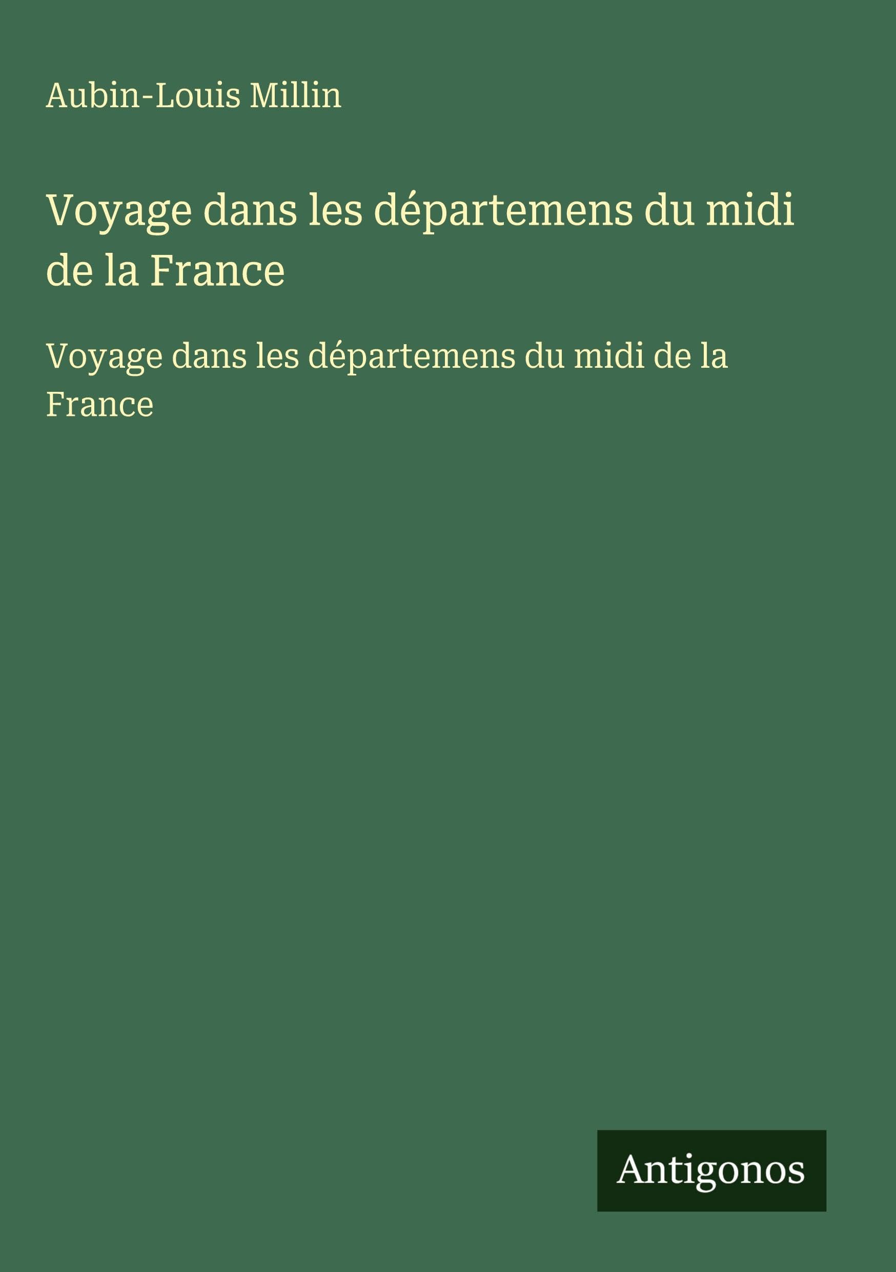 Voyage dans les départemens du midi de la France: Voyage dans les départemens du midi de la France Classics