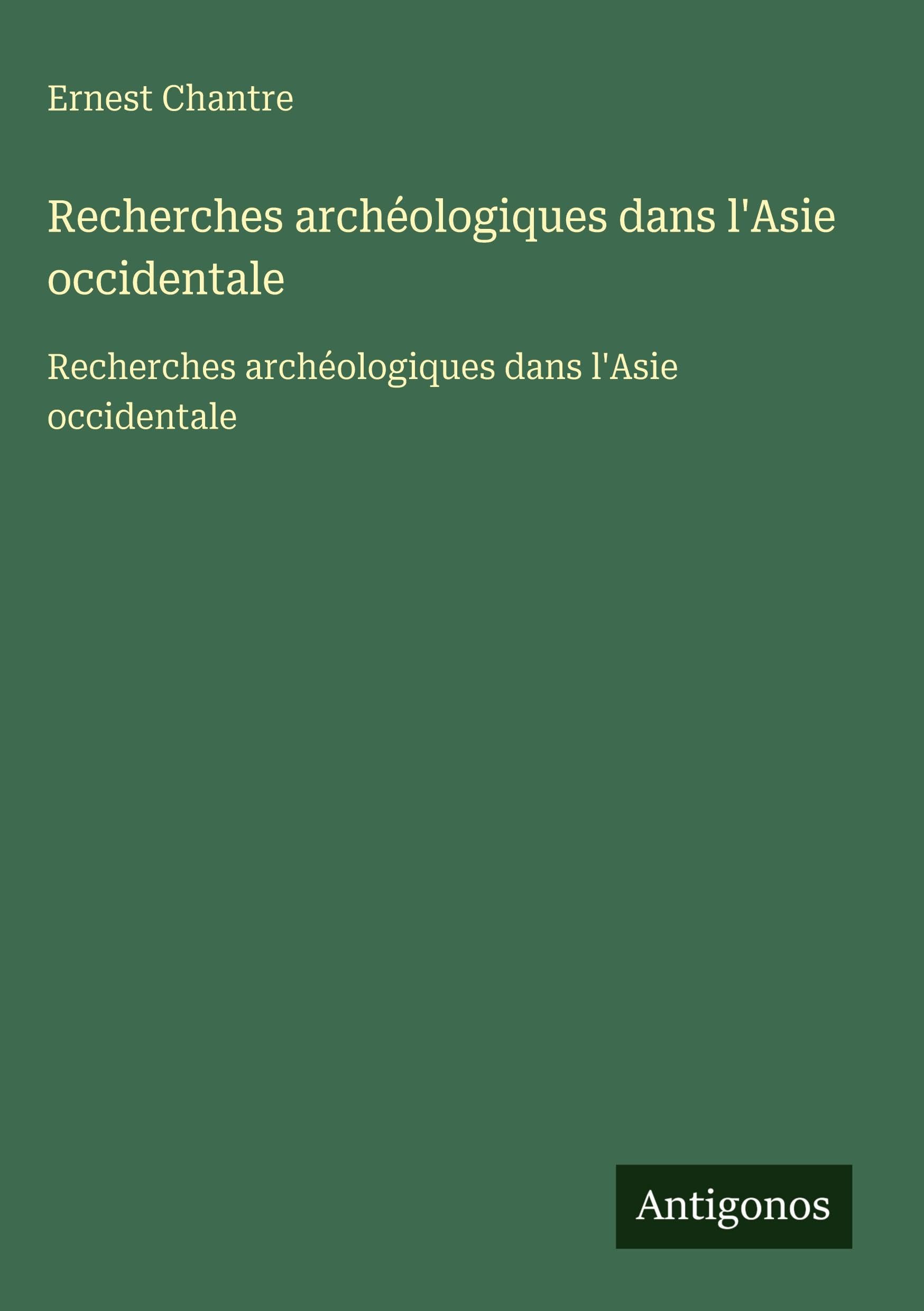 Recherches archéologiques dans l'Asie occidentale: Recherches archéologiques dans l'Asie occidentale Classics