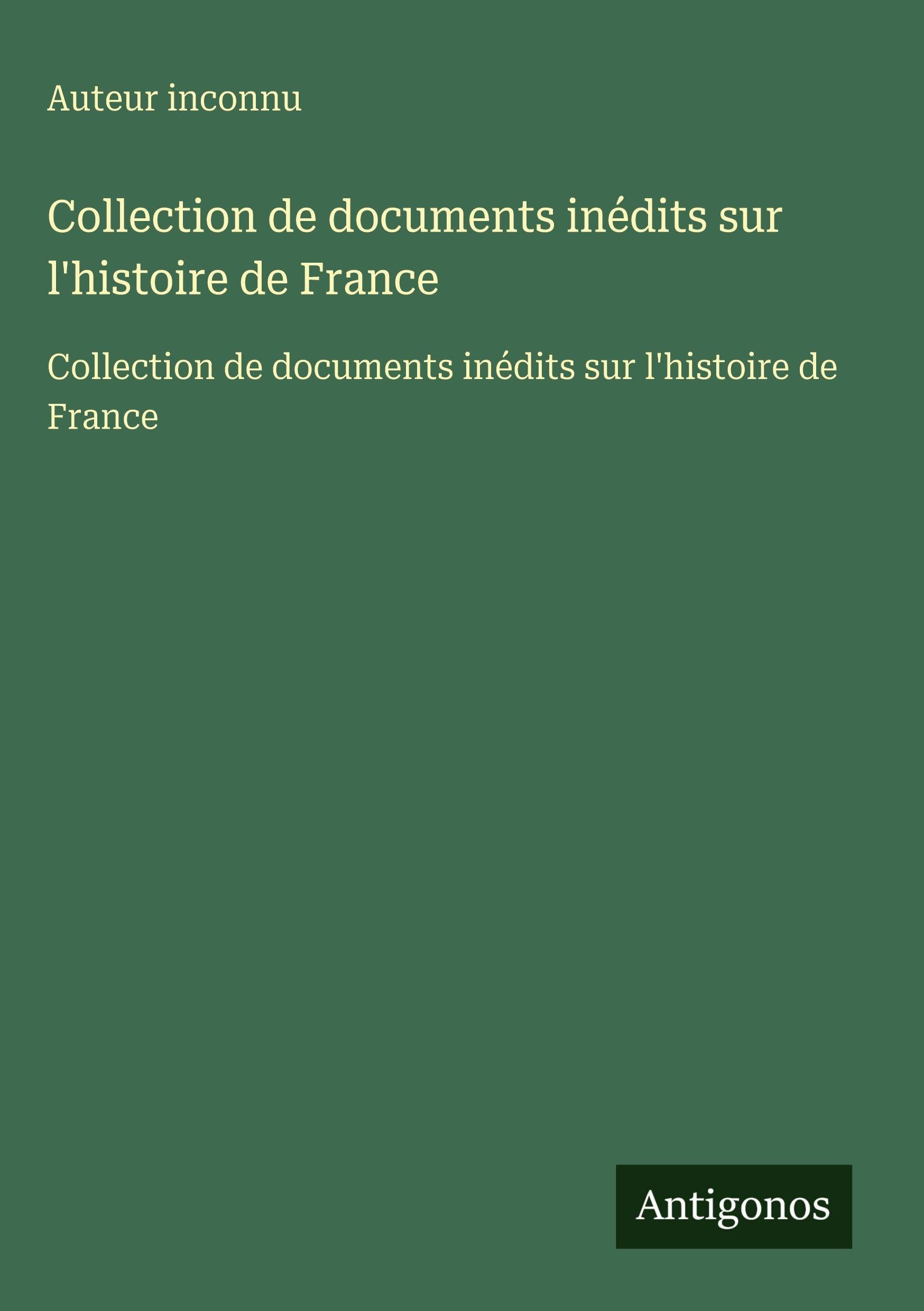 Collection de documents inédits sur l'histoire de France: Collection de documents inédits sur l'histoire de France Classics