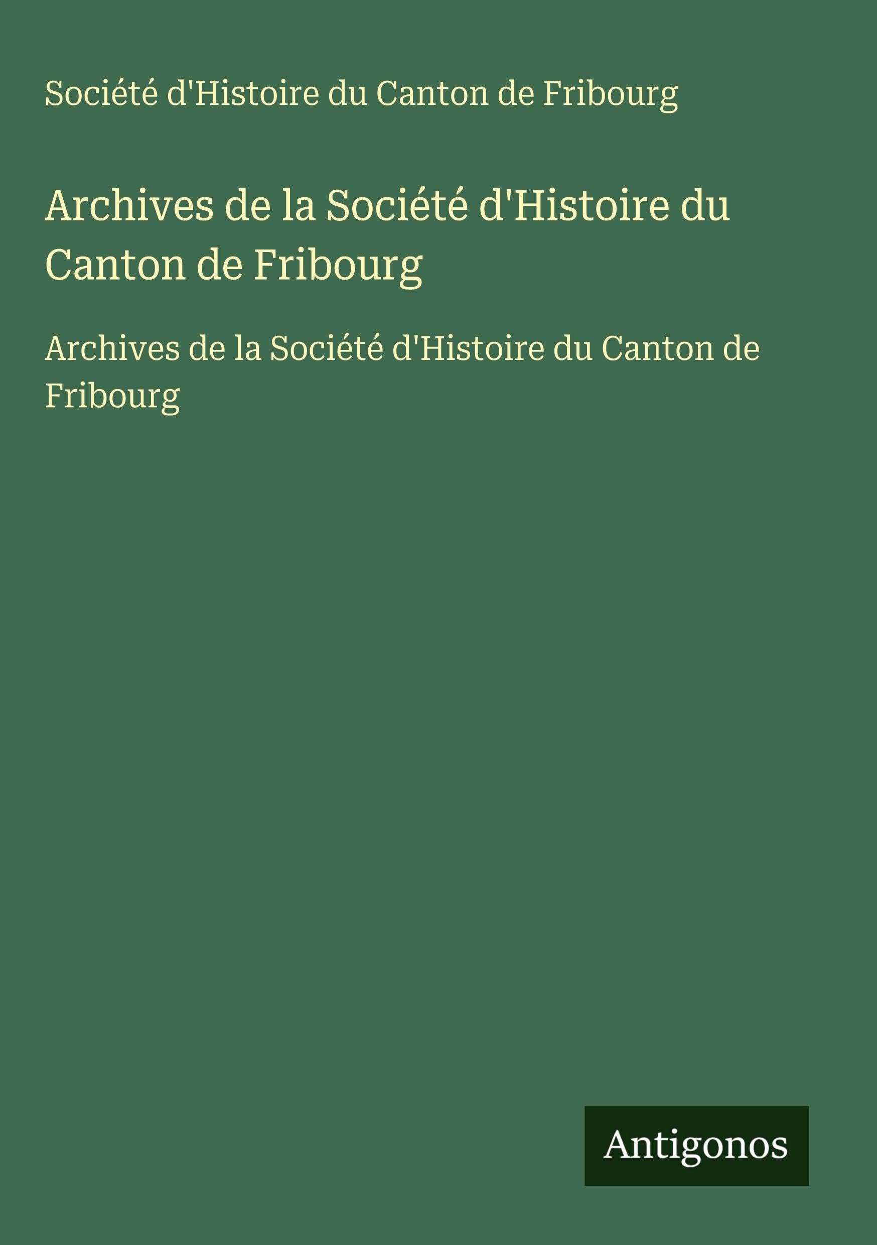 Archives de la Société d'Histoire du Canton de Fribourg: Archives de la Société d'Histoire du Canton de Fribourg Classics