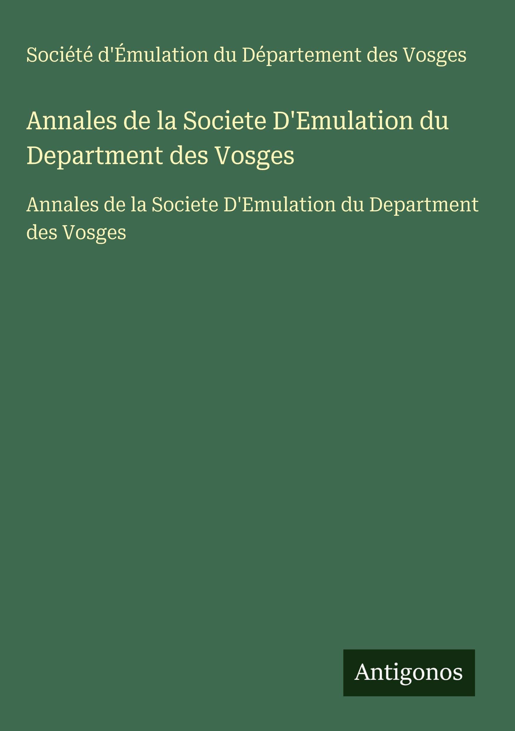 Annales de la Societe D'Emulation du Department des Vosges: Annales de la Societe D'Emulation du Department des Vosges Classics