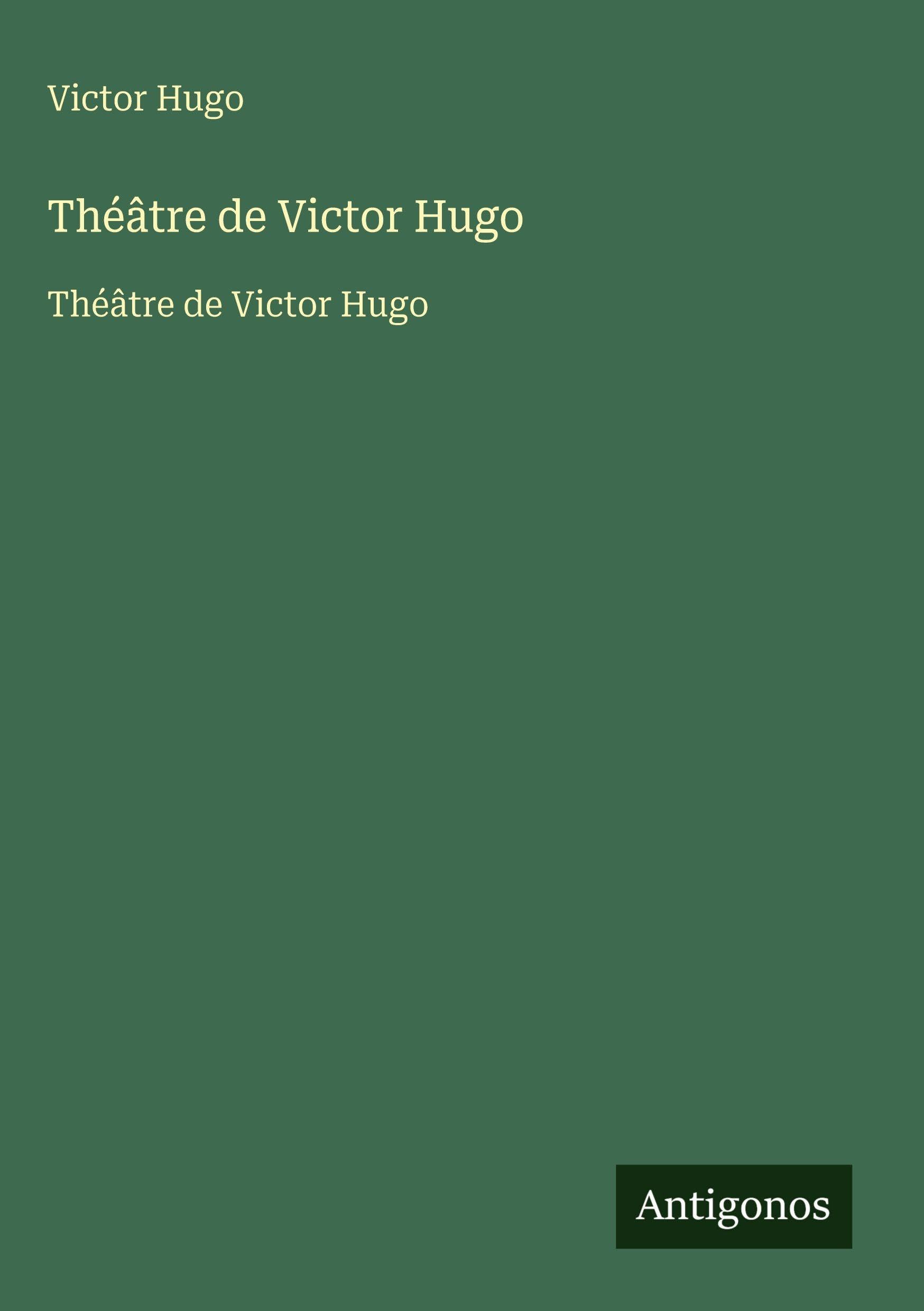 Théâtre de Victor Hugo: Théâtre de Victor Hugo Classics