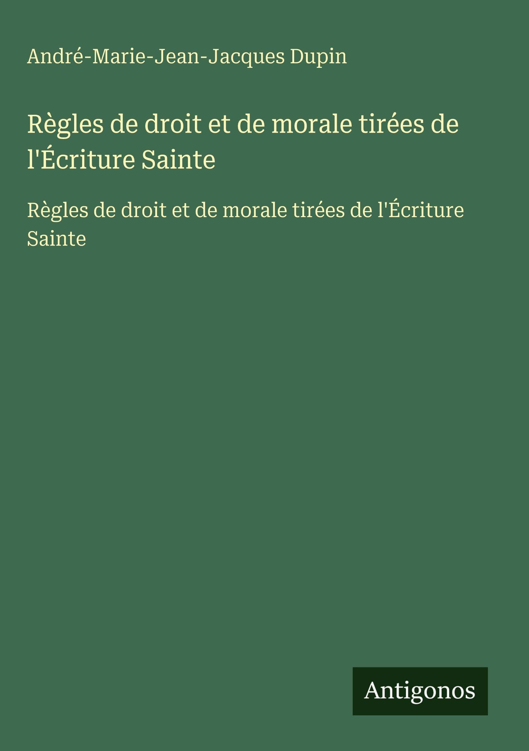 Règles de droit et de morale tirées de l'Écriture Sainte: Règles de droit et de morale tirées de l'Écriture Sainte Classics