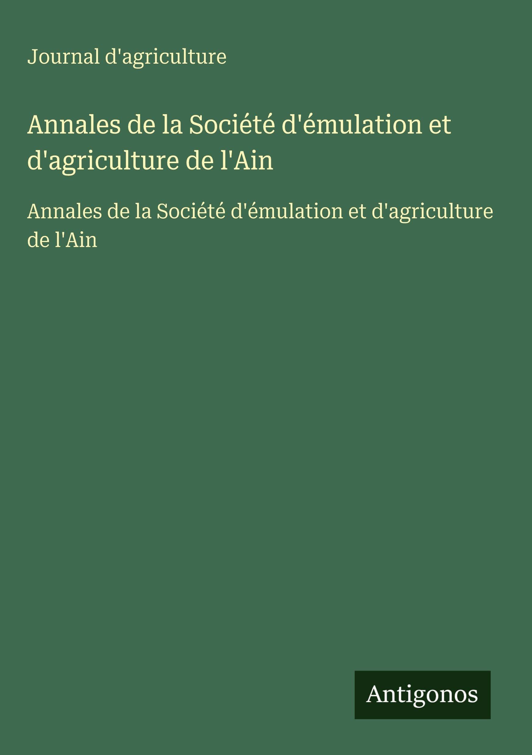 Annales de la Société d'émulation et d'agriculture de l'Ain: Annales de la Société d'émulation et d'agriculture de l'Ain Classics