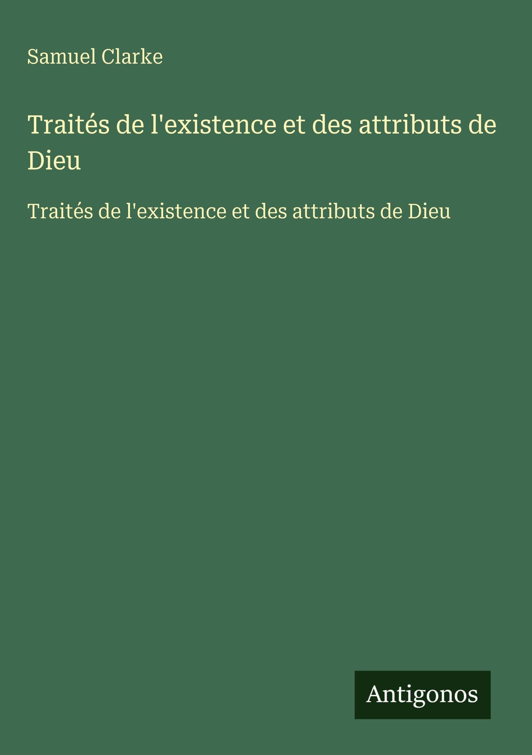 Traités de l'existence et des attributs de Dieu: Traités de l'existence et des attributs de Dieu Classics