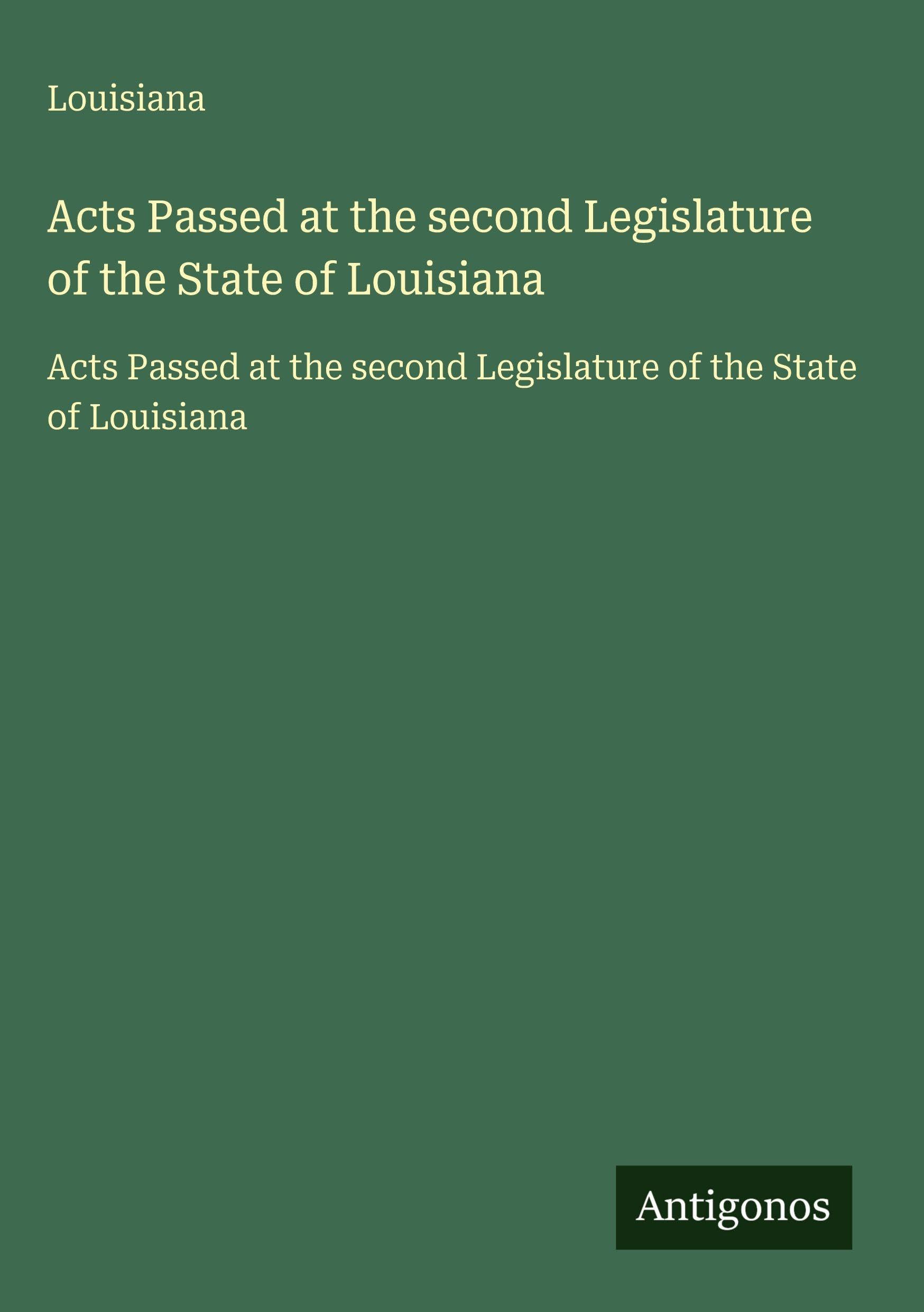 Acts Passed at the second Legislature of the State of Louisiana: Acts Passed at the second Legislature of the State of Louisiana Classics