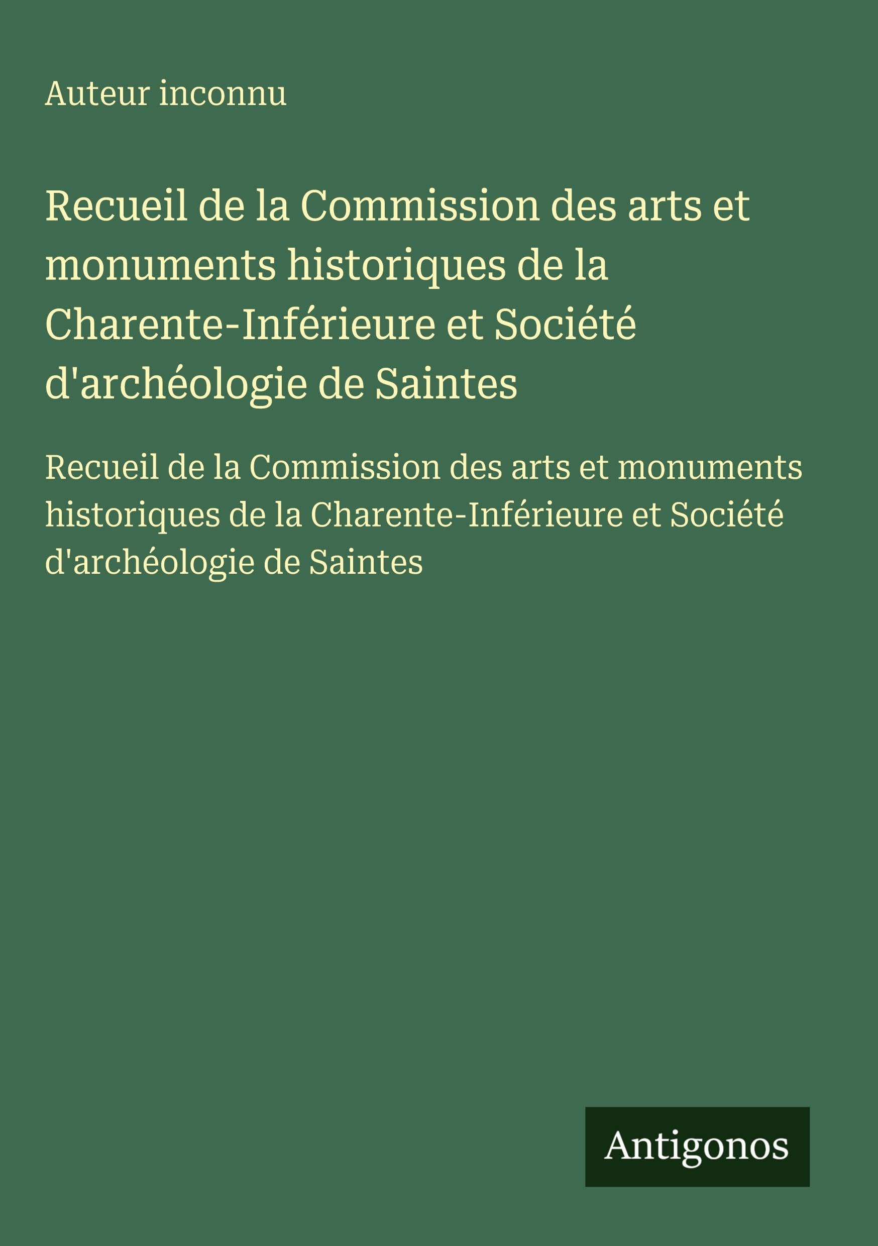 Recueil de la Commission des arts et monuments historiques de la Charente-Inférieure et Société d'archéologie de Saintes: Recueil de la Commission des ... et Société d'archéologie de Saintes Classics