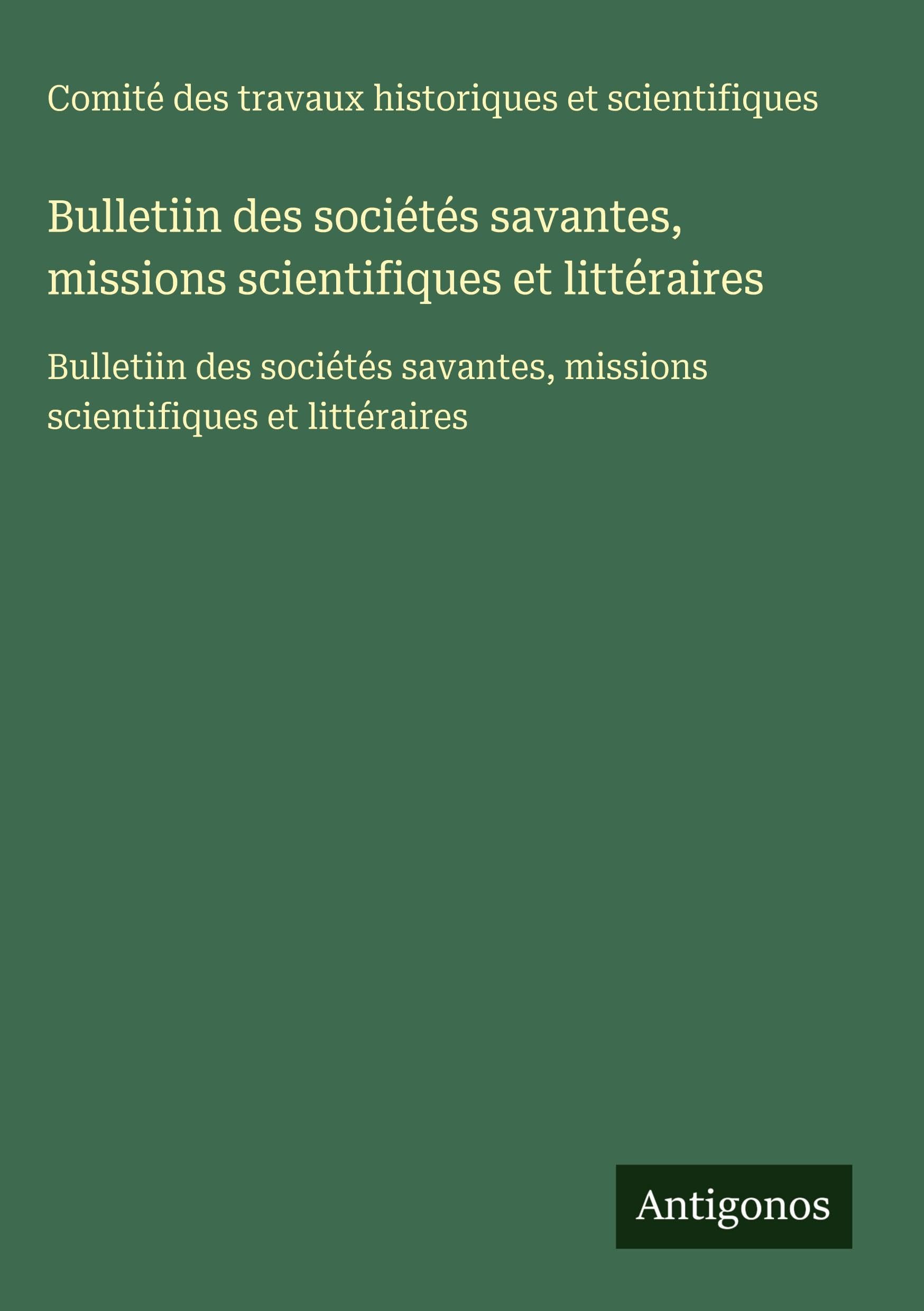 Bulletiin des sociétés savantes, missions scientifiques et littéraires: Bulletiin des sociétés savantes, missions scientifiques et littéraires Classics