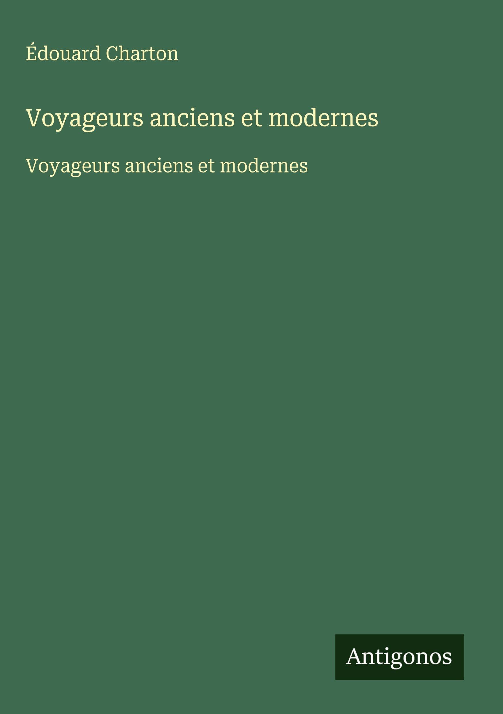 Voyageurs anciens et modernes: Voyageurs anciens et modernes Classics