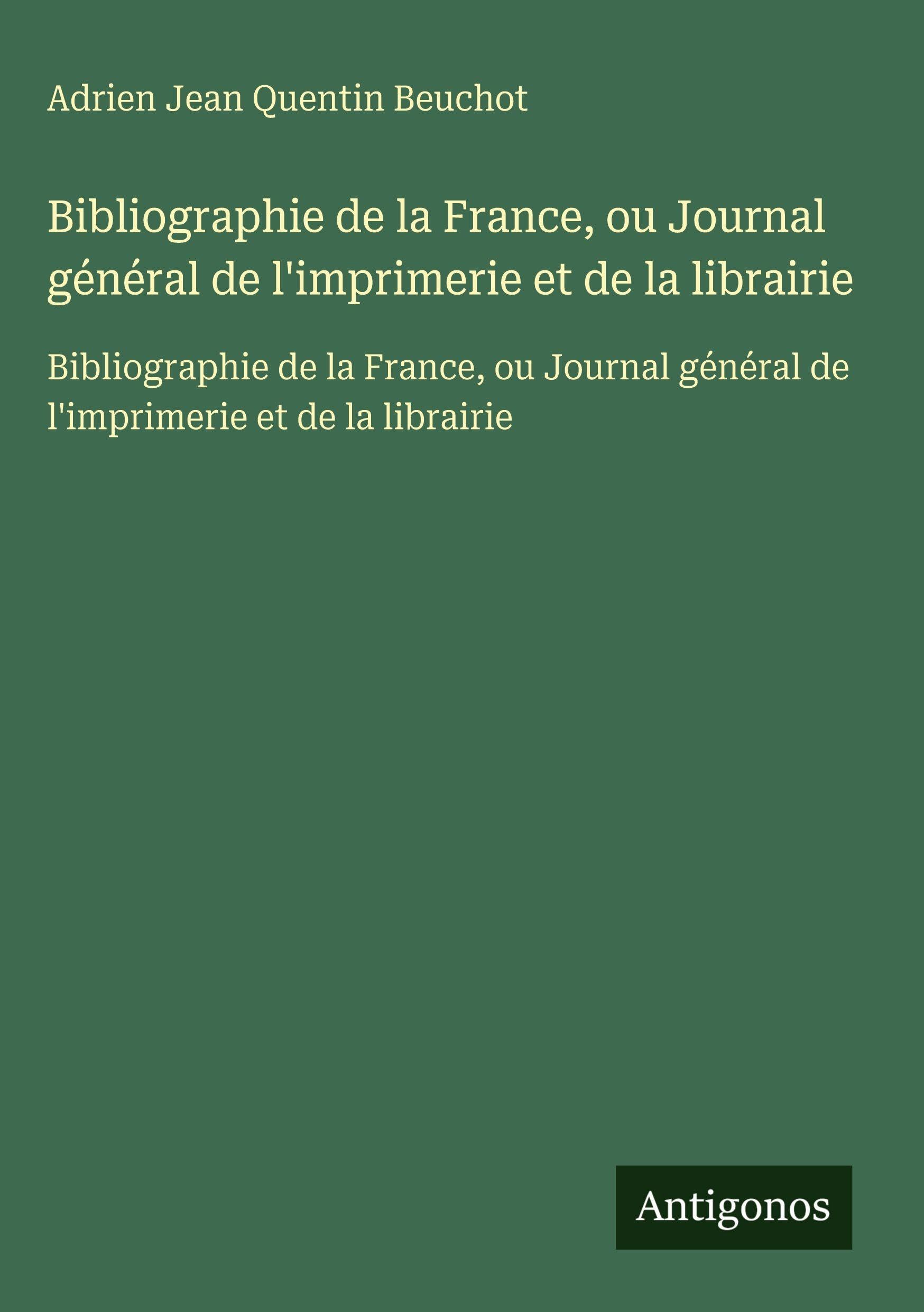 Bibliographie de la France, ou Journal général de l'imprimerie et de la librairie: Bibliographie de la France, ou Journal général de l'imprimerie et de la librairie Classics