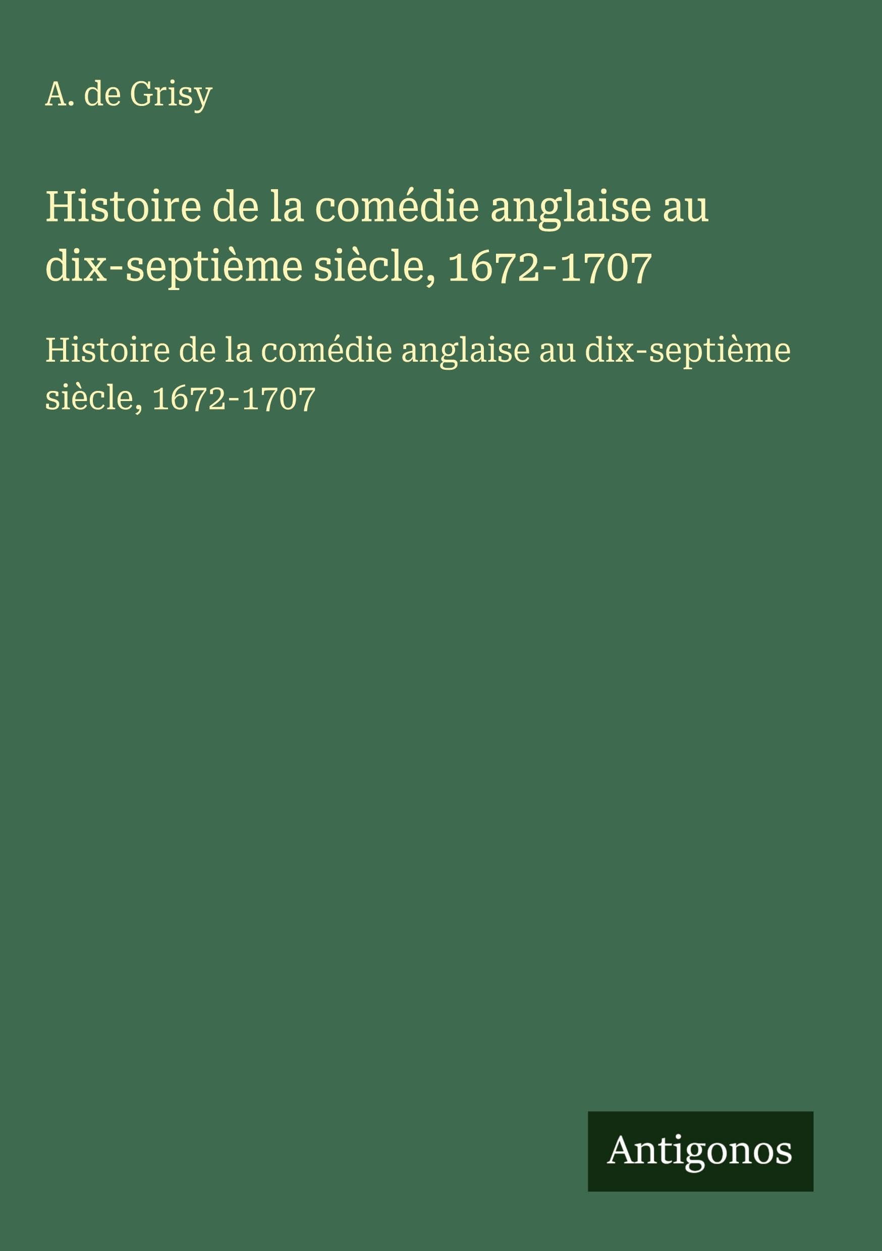 Histoire de la comédie anglaise au dix-septième siècle, 1672-1707: Histoire de la comédie anglaise au dix-septième siècle, 1672-1707 Classics