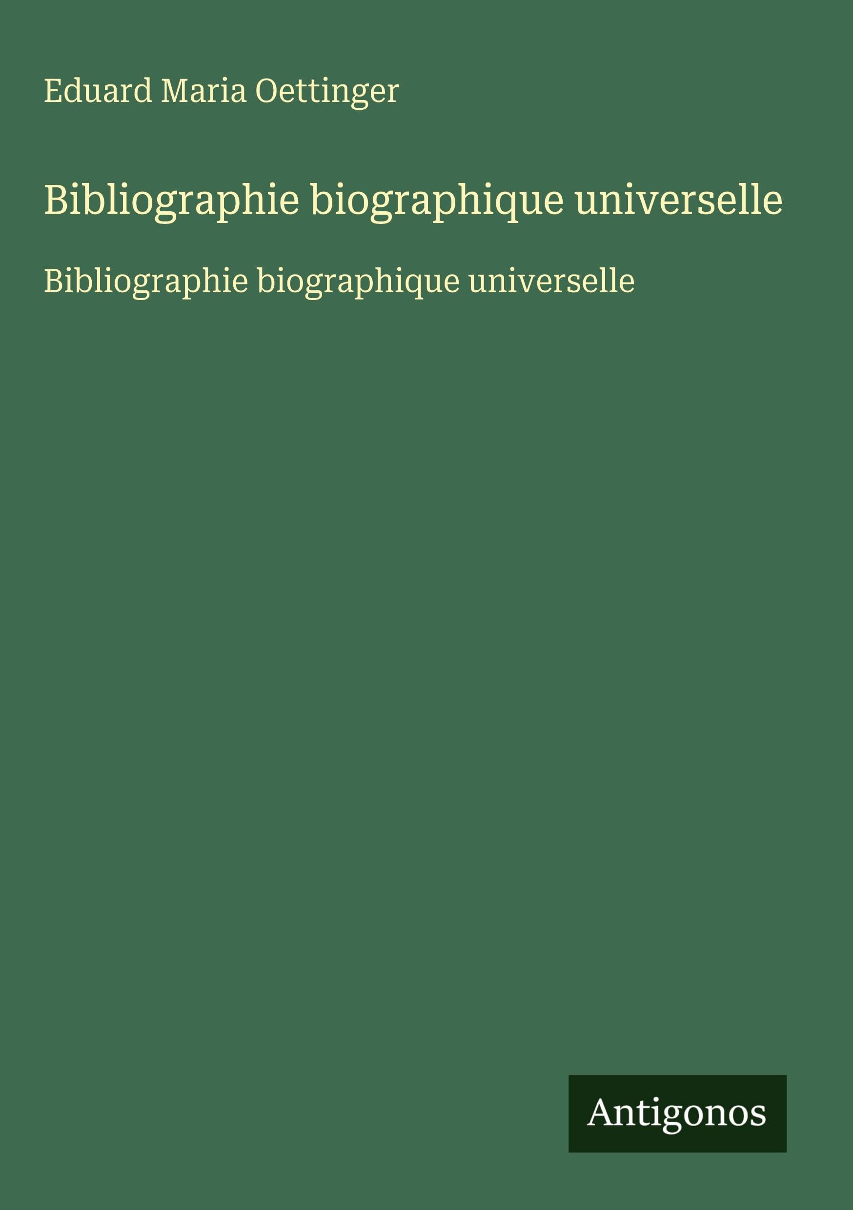 Bibliographie biographique universelle: Bibliographie biographique universelle Classics