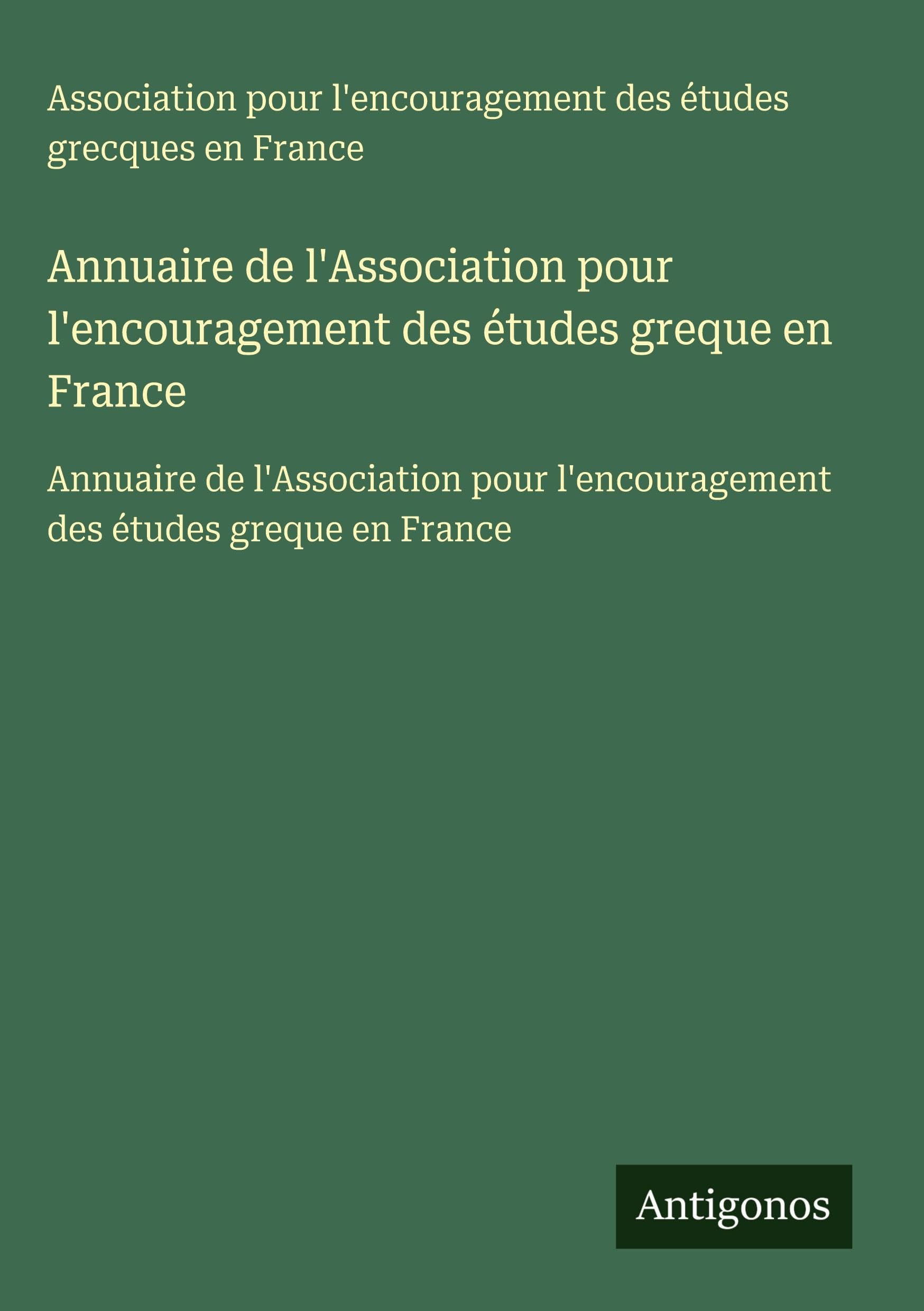 Annuaire de l'Association pour l'encouragement des études greque en France: Annuaire de l'Association pour l'encouragement des études greque en France Classics
