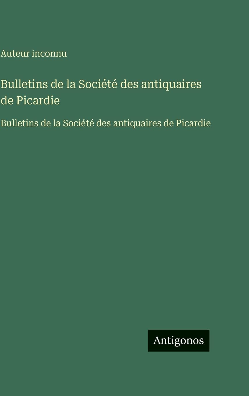 Bulletins de la Société des antiquaires de Picardie: Bulletins de la Société des antiquaires de Picardie Classics
