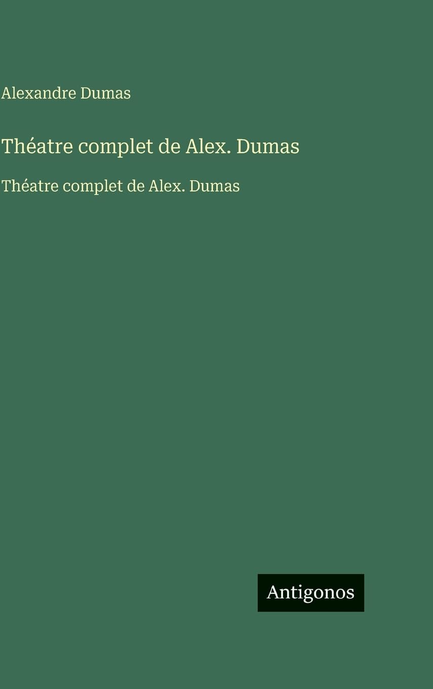 Théatre complet de Alex. Dumas: Théatre complet de Alex. Dumas Classics