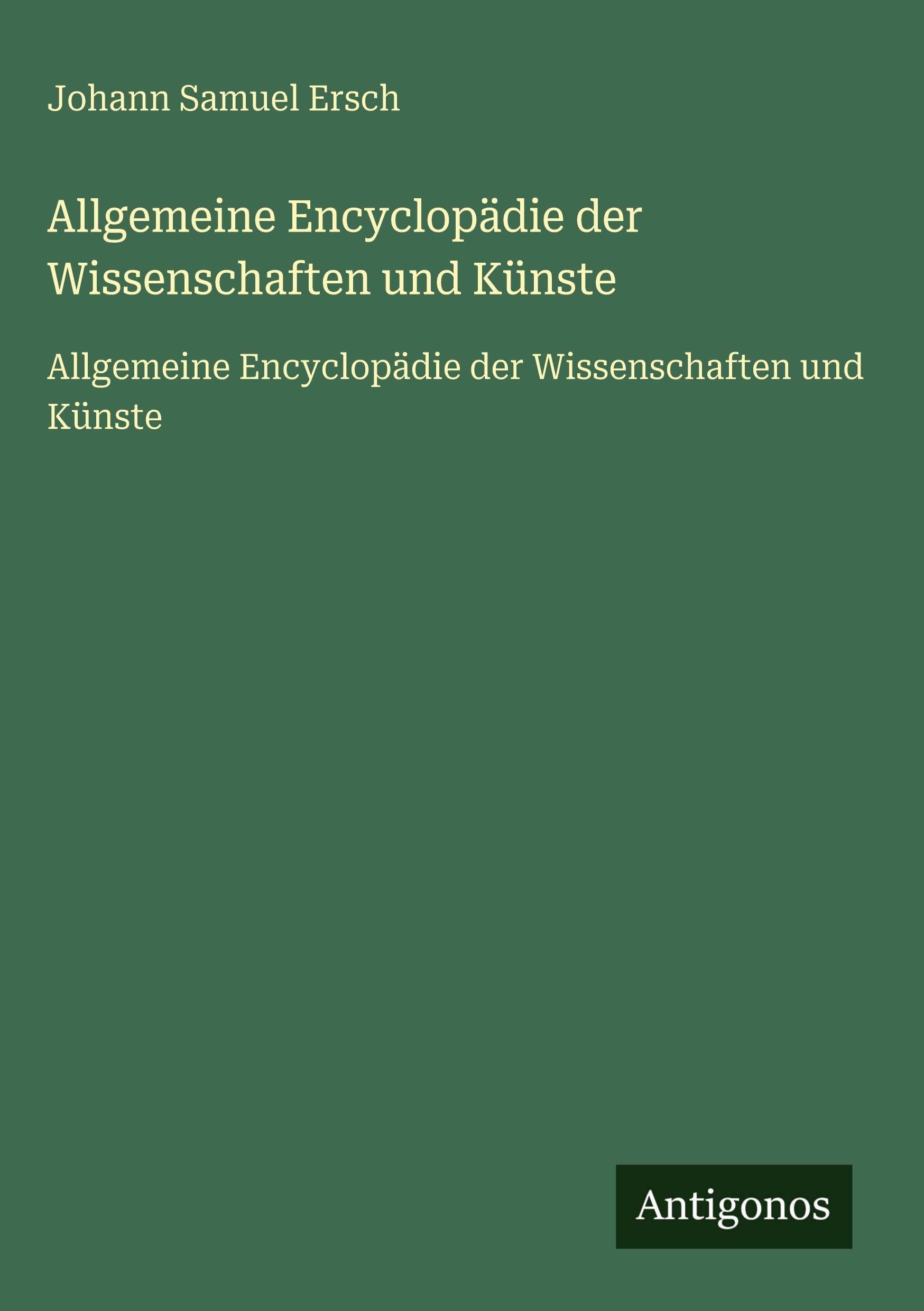 Allgemeine Encyclopädie der Wissenschaften und Künste: Allgemeine Encyclopädie der Wissenschaften und Künste Classics