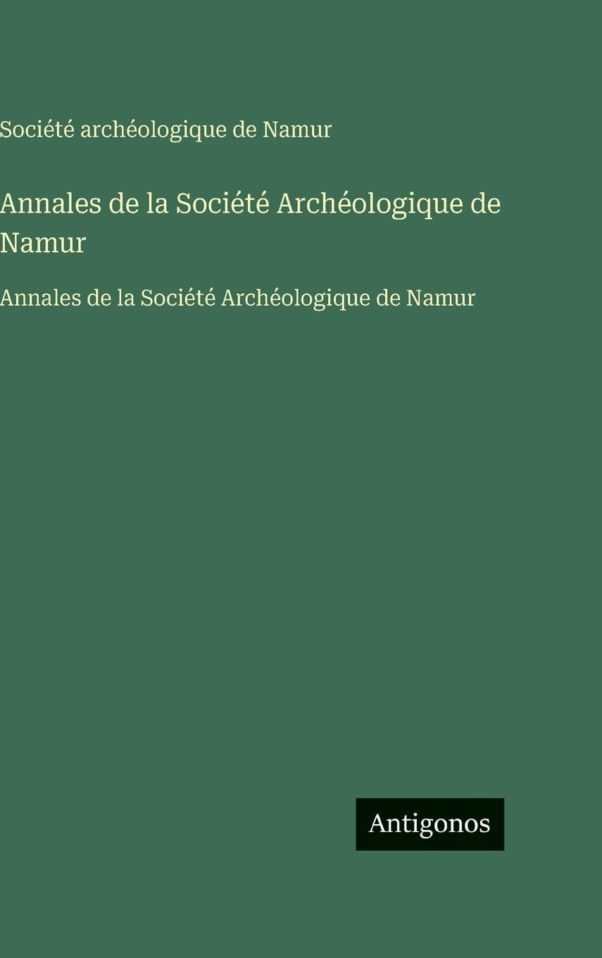 Annales de la Société Archéologique de Namur: Annales de la Société Archéologique de Namur Classics