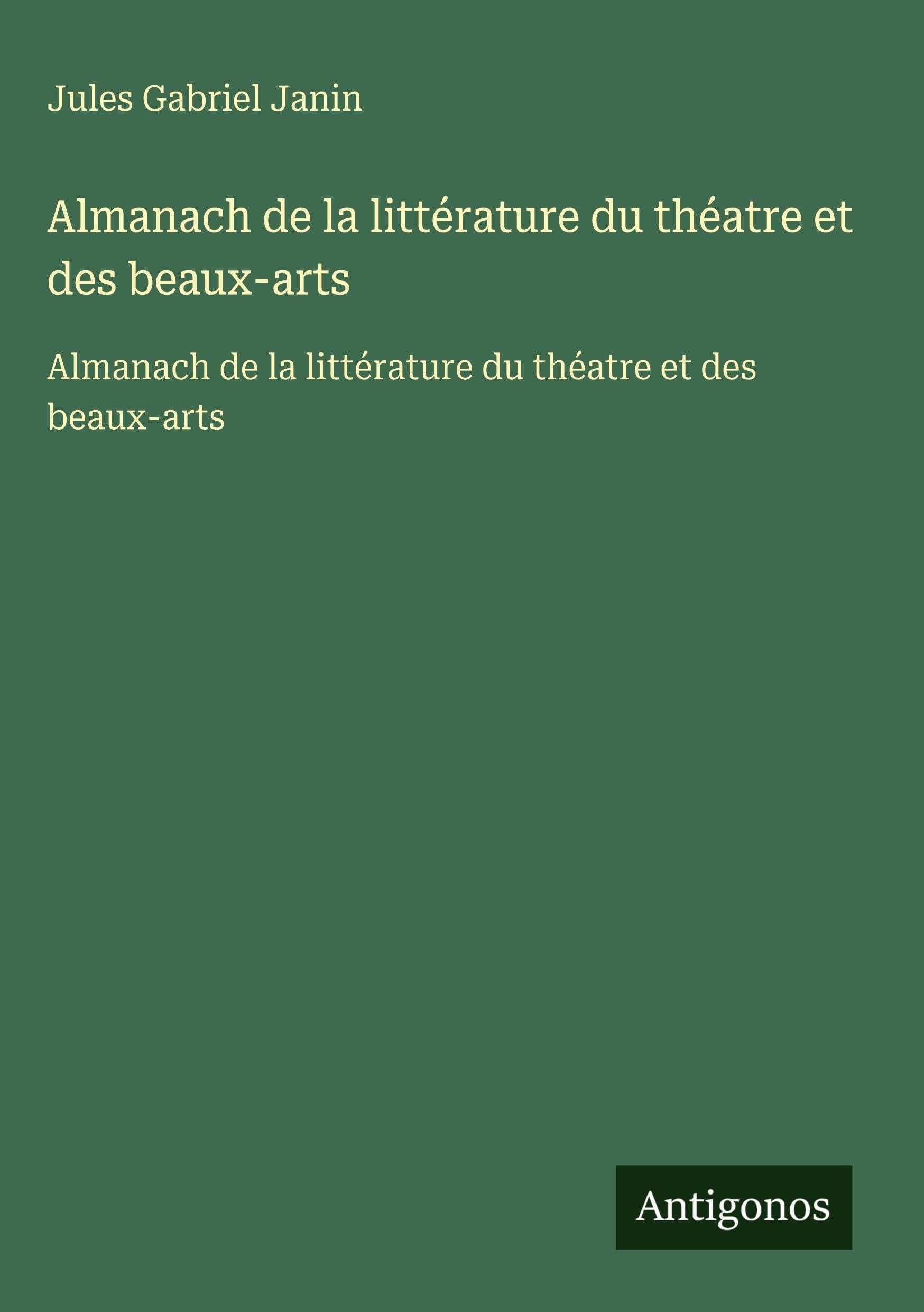 Almanach de la littérature du théatre et des beaux-arts Classics