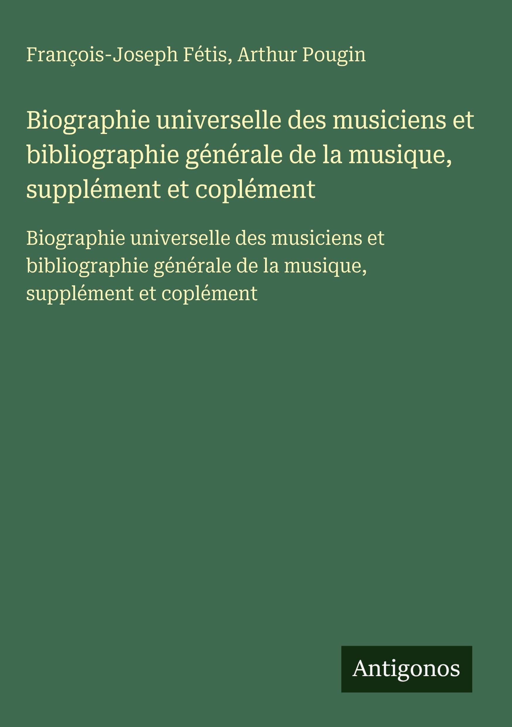 Biographie universelle des musiciens et bibliographie générale de la musique, supplément et coplément Classics