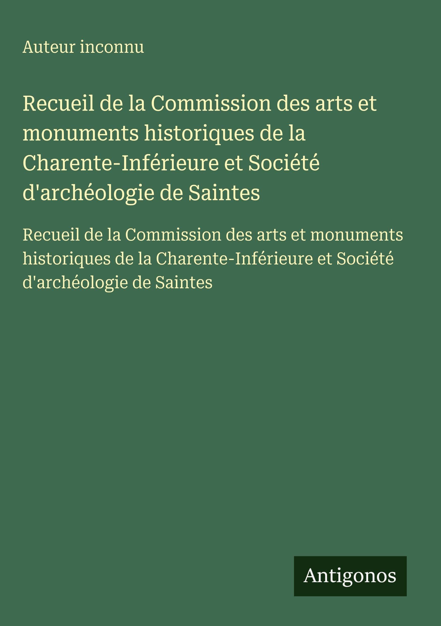 Recueil de la Commission des arts et monuments historiques de la Charente-Inférieure et Société d'archéologie de Saintes Classics