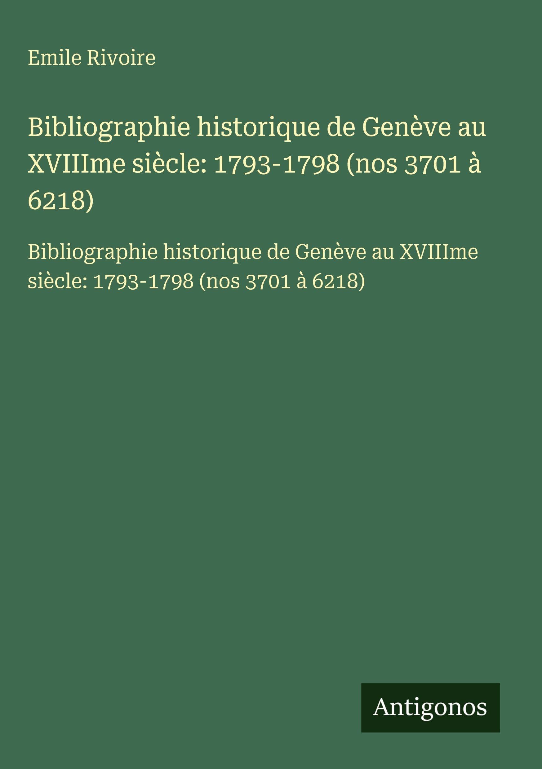 Bibliographie historique de Genève au XVIIIme siècle: 1793-1798 (nos 3701 à 6218) Classics