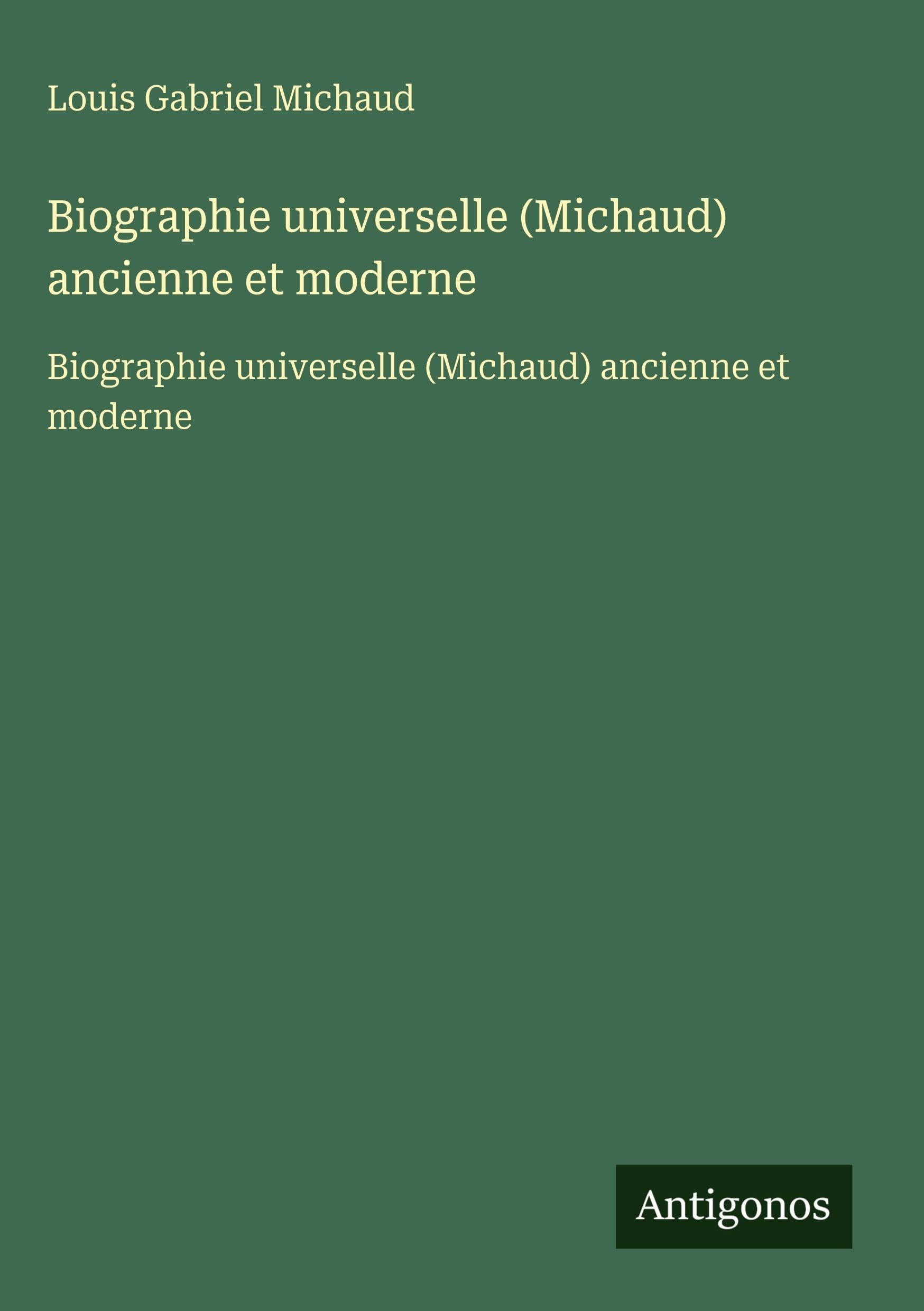 Biographie universelle (Michaud) ancienne et moderne Classics