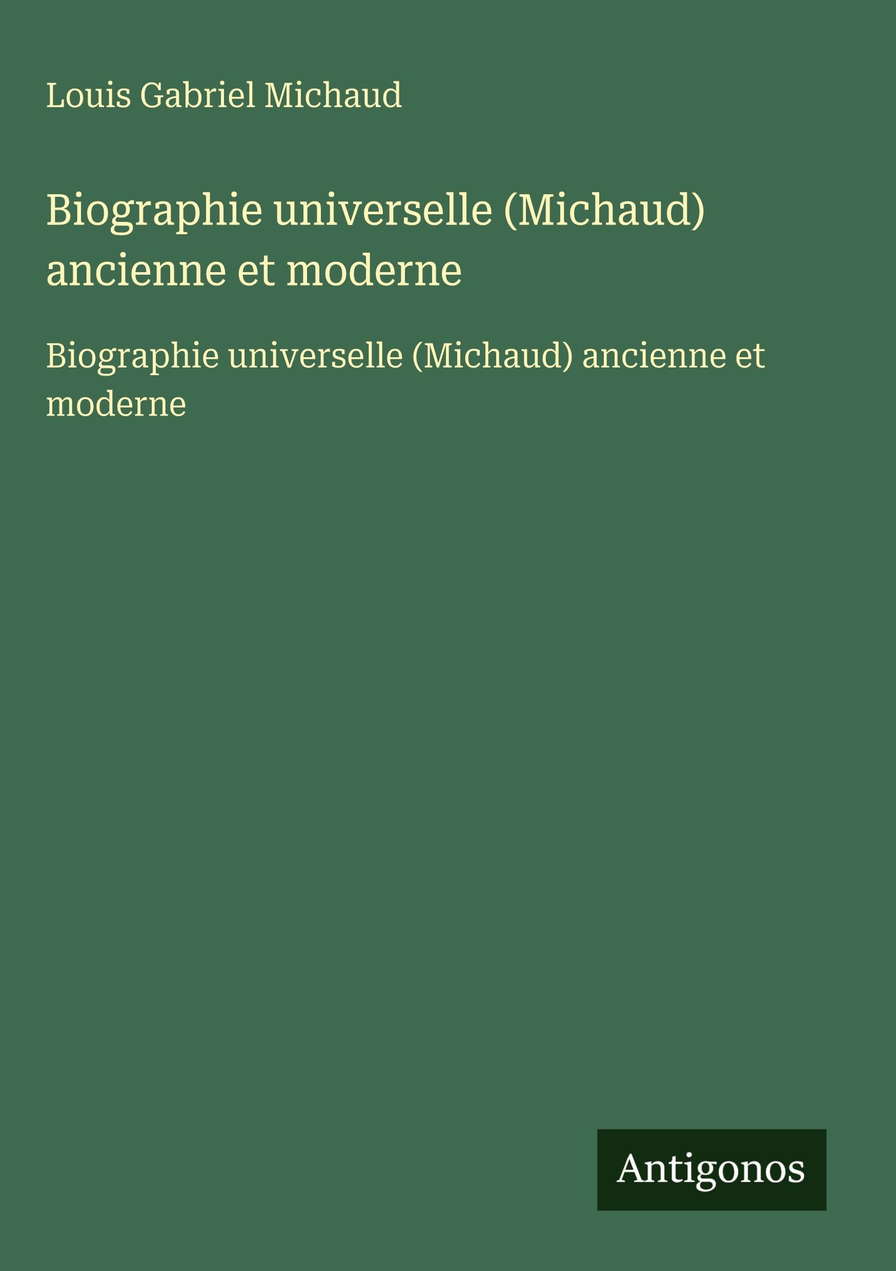 Biographie universelle (Michaud) ancienne et moderne Classics