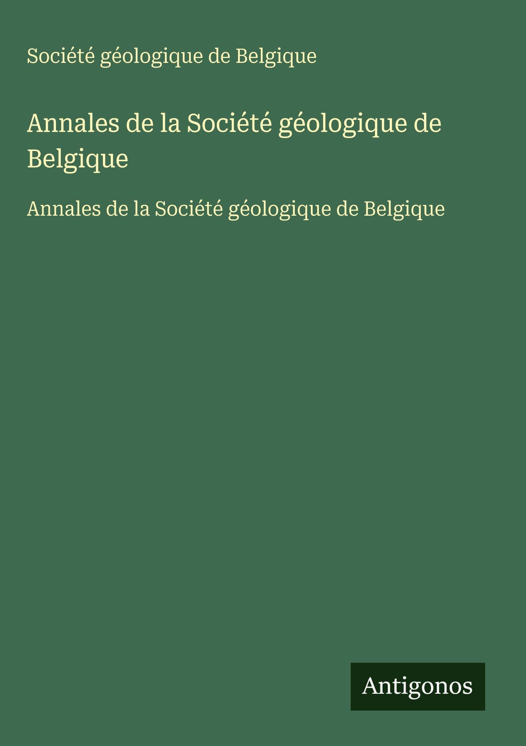 Annales de la Société géologique de Belgique: Annales de la Société géologique de Belgique Classics