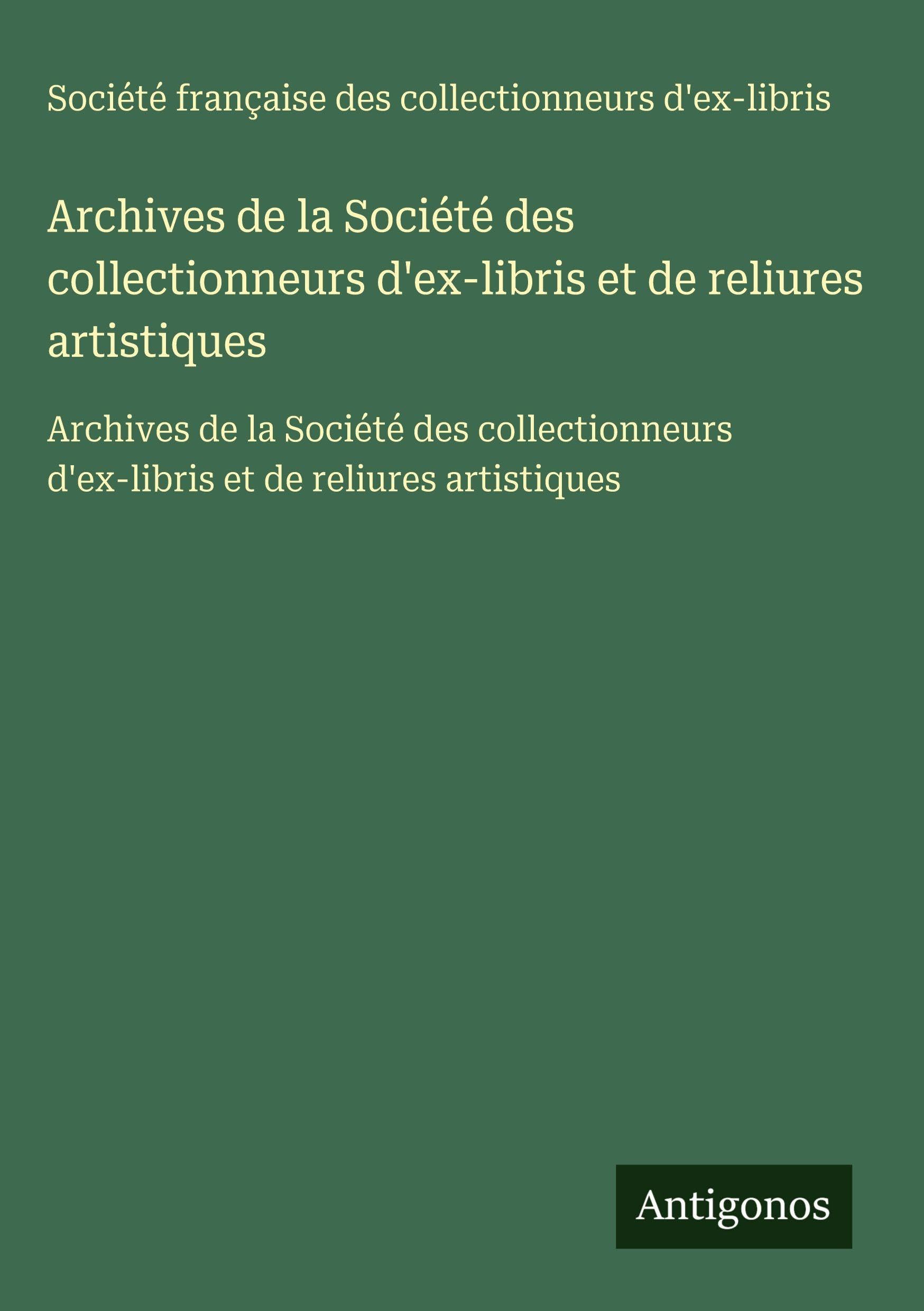 Archives de la Société des collectionneurs d'ex-libris et de reliures artistiques: Archives de la Société des collectionneurs d'ex-libris et de reliures artistiques Classics