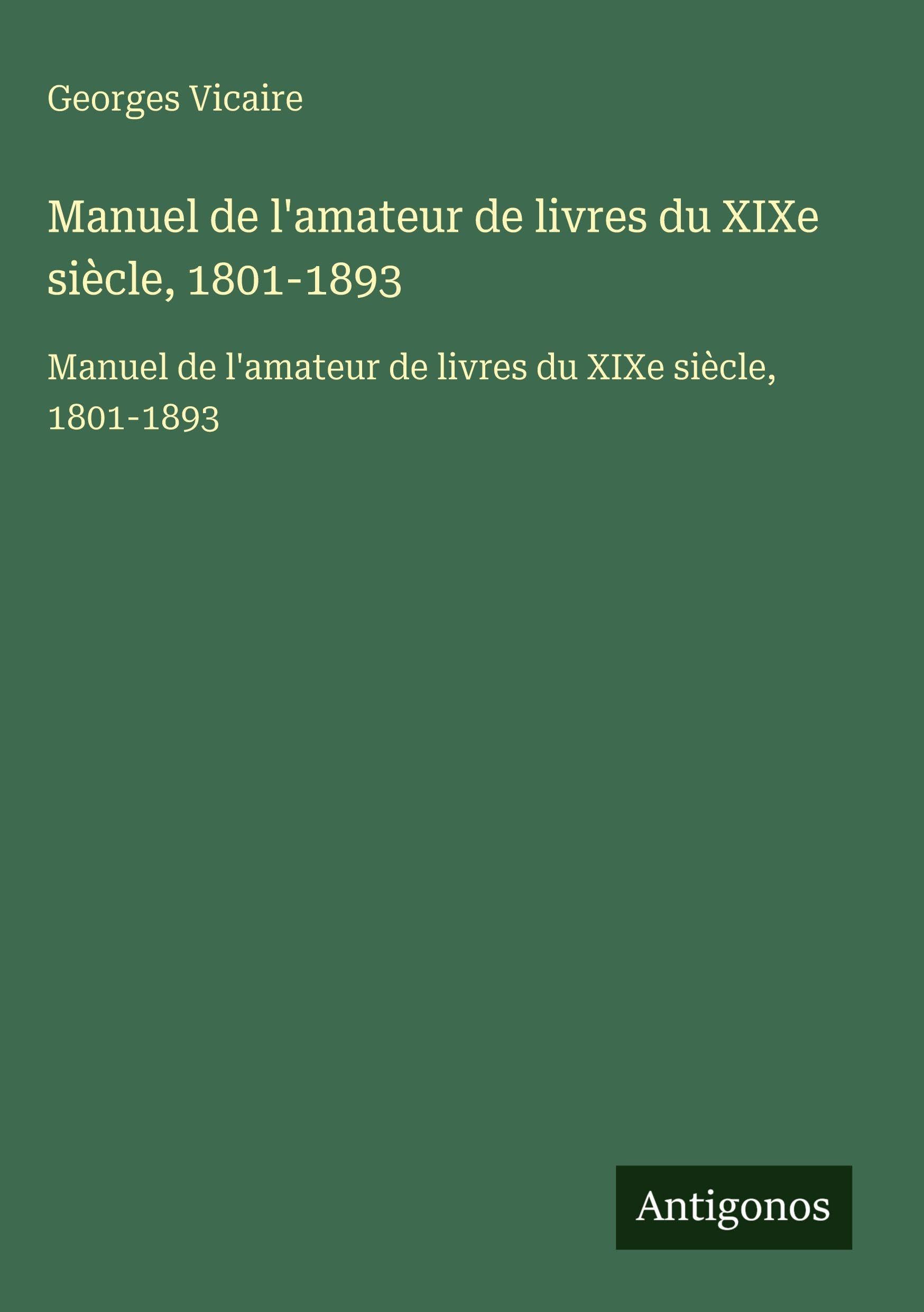 Manuel de l'amateur de livres du XIXe siècle, 1801-1893: Manuel de l'amateur de livres du XIXe siècle, 1801-1893 Classics