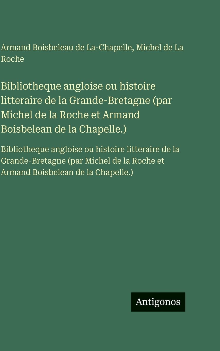 Bibliotheque angloise ou histoire litteraire de la Grande-Bretagne (par Michel de la Roche et Armand Boisbelean de la Chapelle.) Contemporary literature