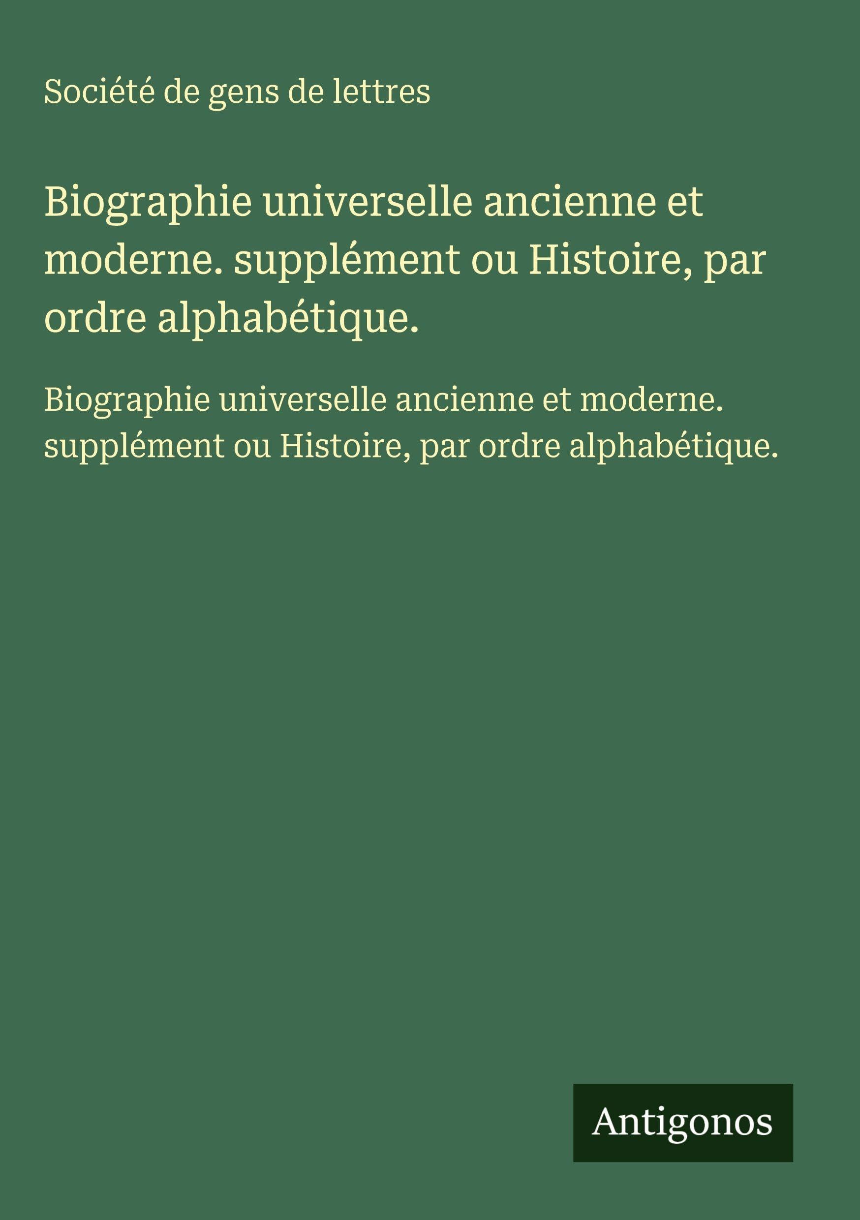 Biographie universelle ancienne et moderne. supplément ou Histoire, par ordre alphabétique. Classics