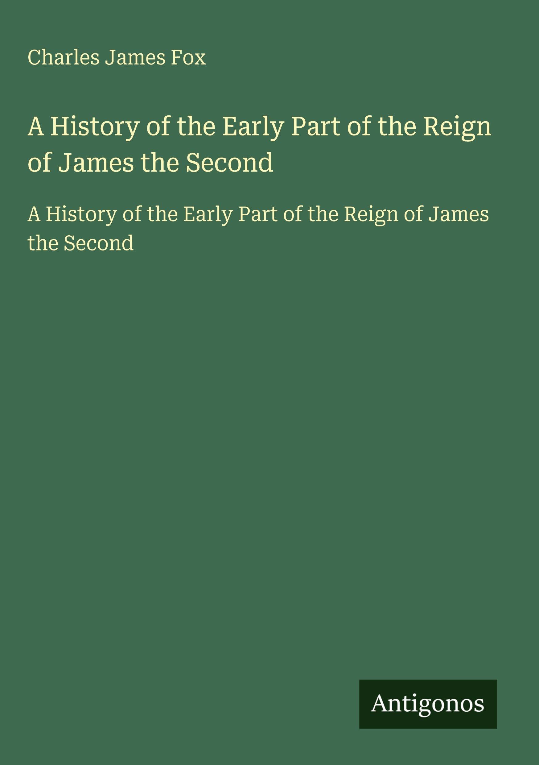 A History of the Early Part of the Reign of James the Second Classics