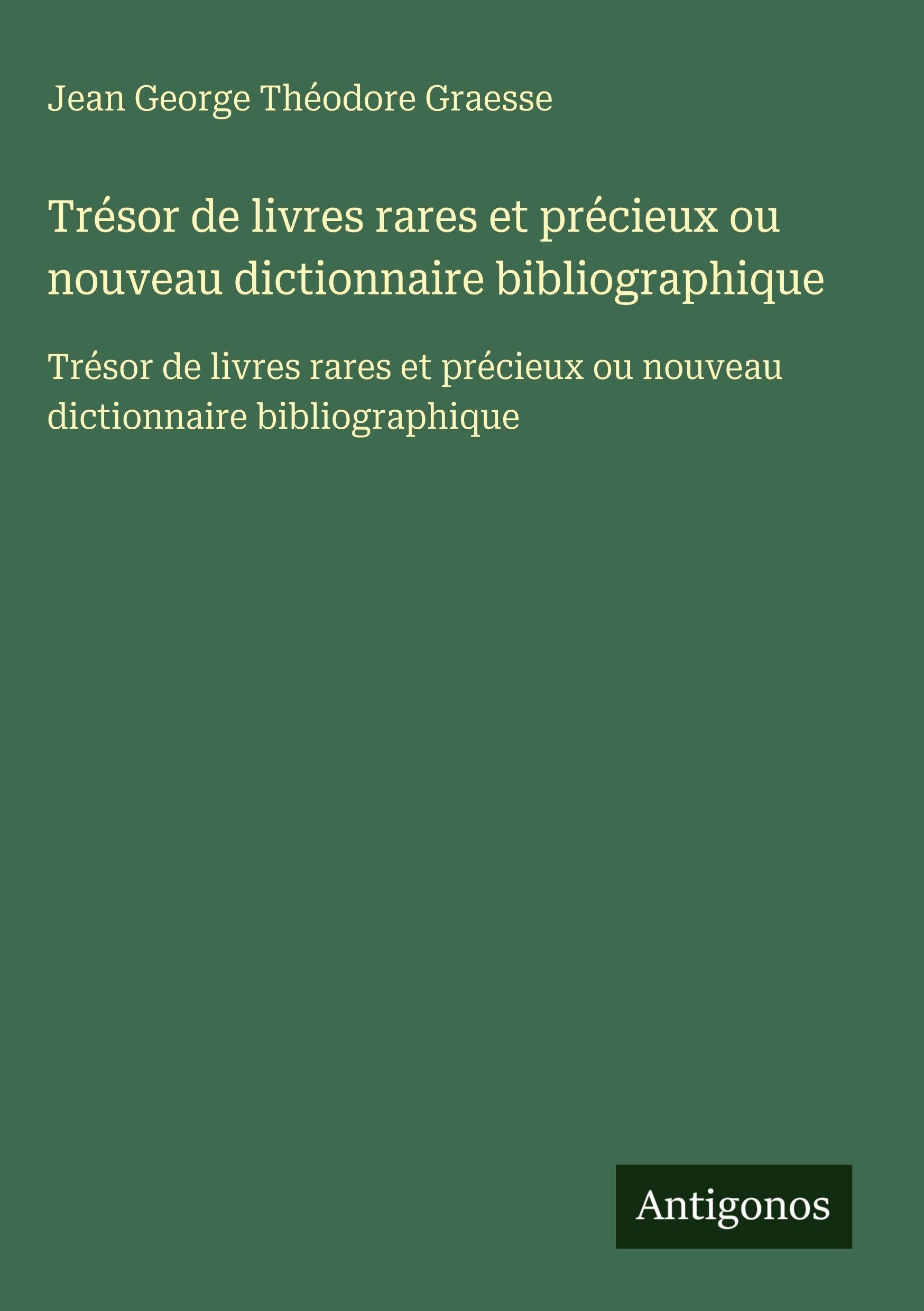 Trésor de livres rares et précieux ou nouveau dictionnaire bibliographique Classics