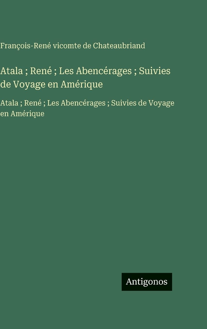 Atala ; René ; Les Abencérages ; Suivies de Voyage en Amérique Contemporary literature