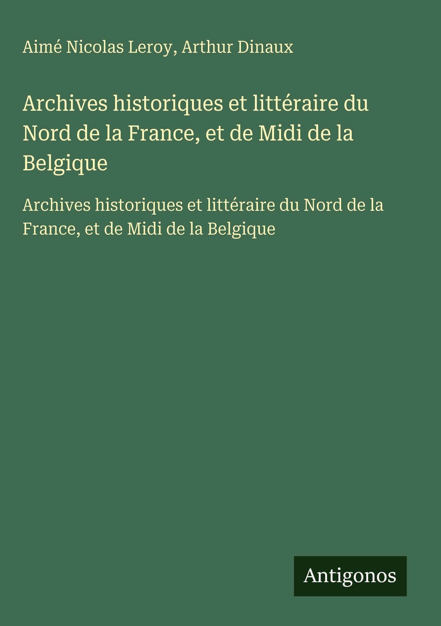 Archives historiques et littéraire du Nord de la France, et de Midi de la Belgique Classics