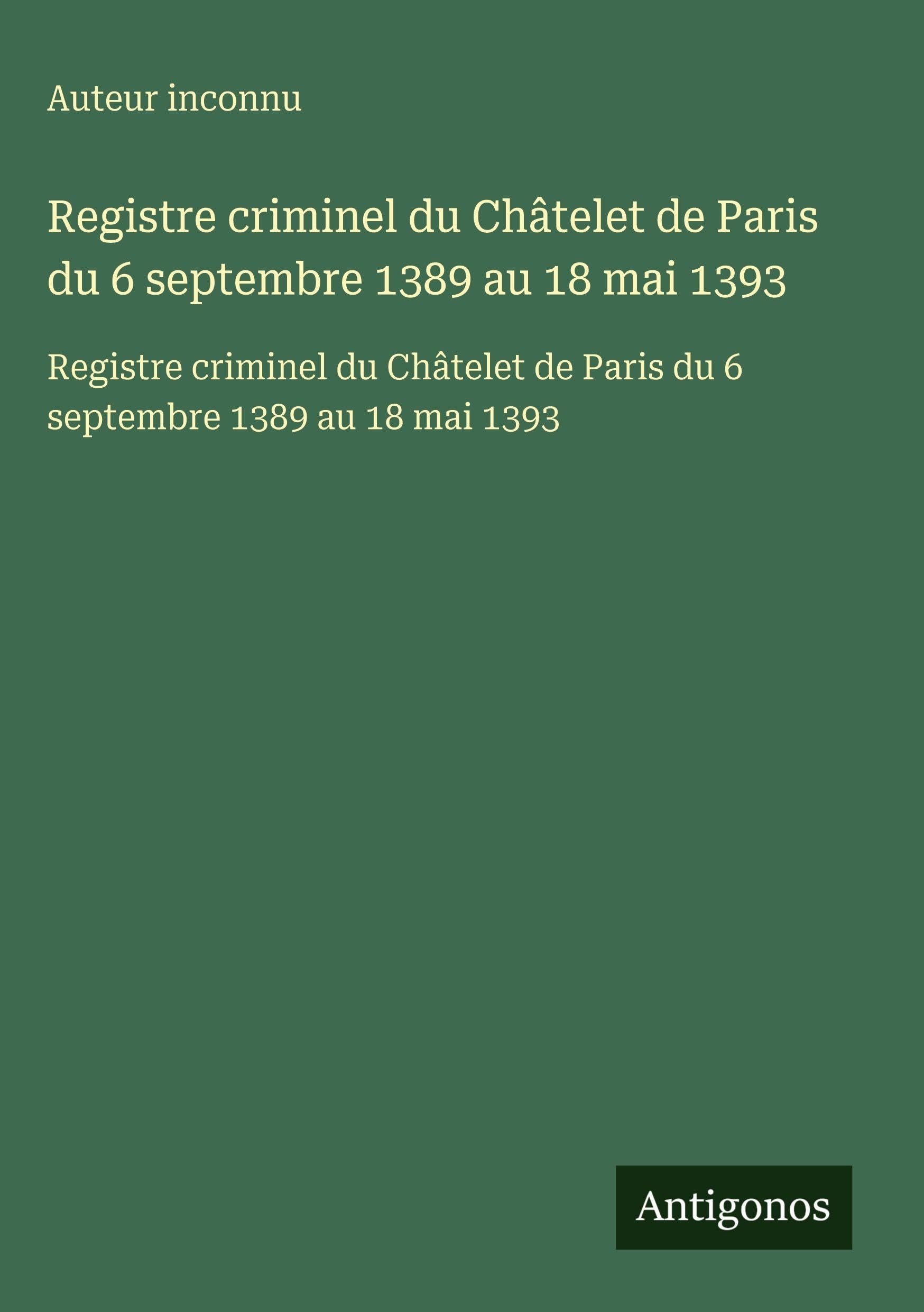 Registre criminel du Châtelet de Paris du 6 septembre 1389 au 18 mai 1393 Classics