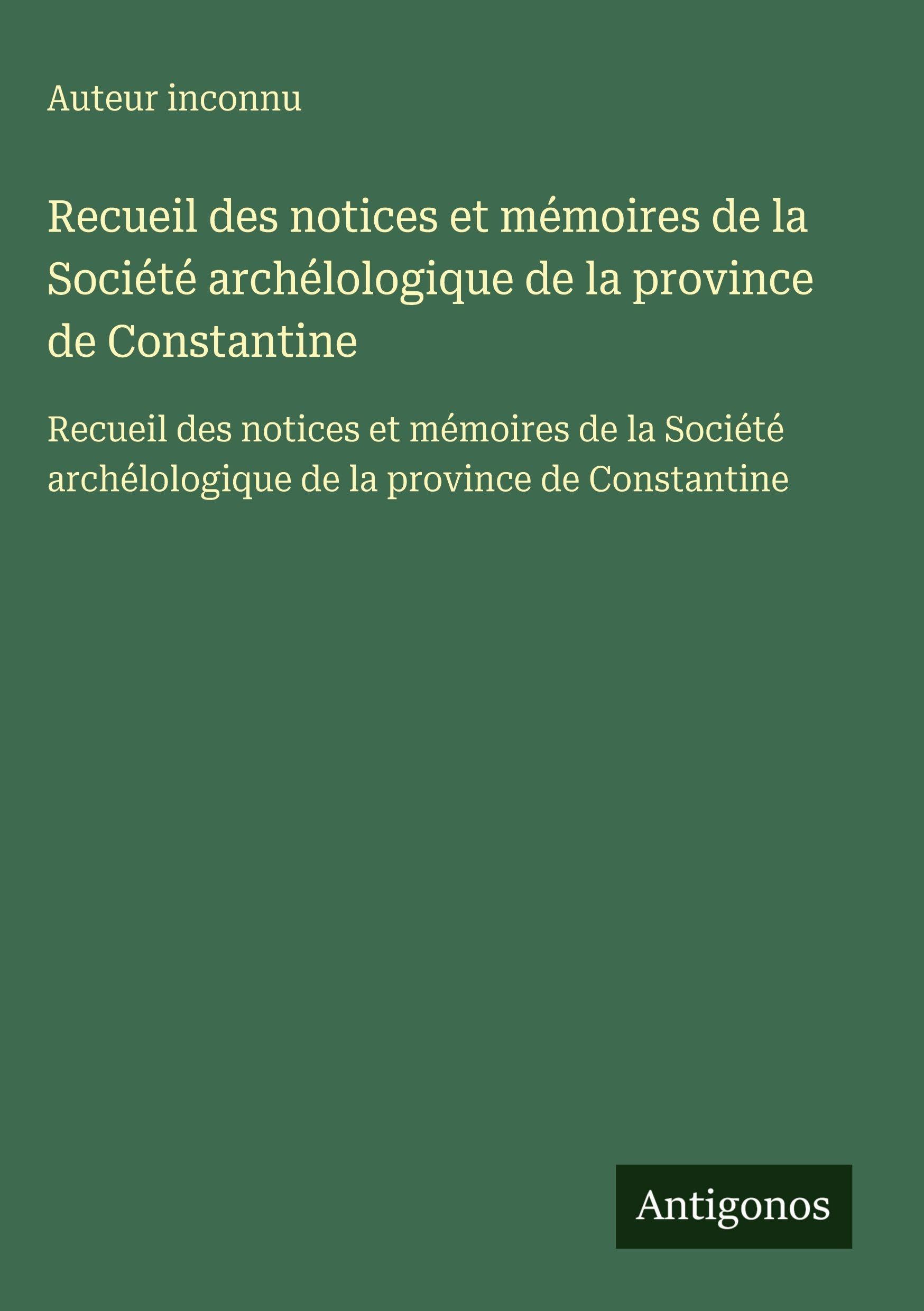 Recueil des notices et mémoires de la Société archélologique de la province de Constantine Classics