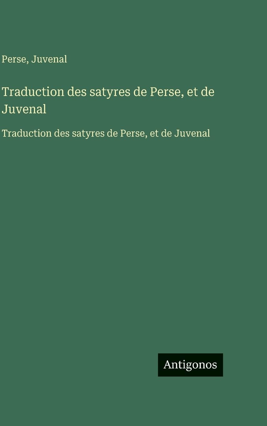 Traduction des satyres de Perse, et de Juvenal: Traduction des satyres de Perse, et de Juvenal Contemporary literature