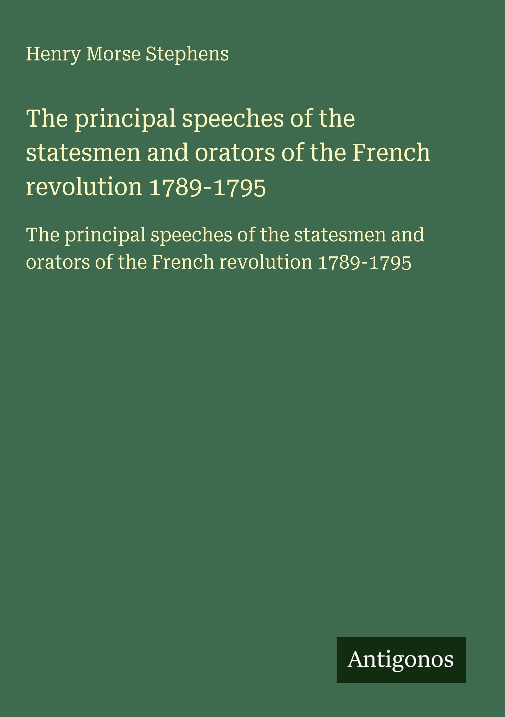 The principal speeches of the statesmen and orators of the French revolution 1789-1795 Classics