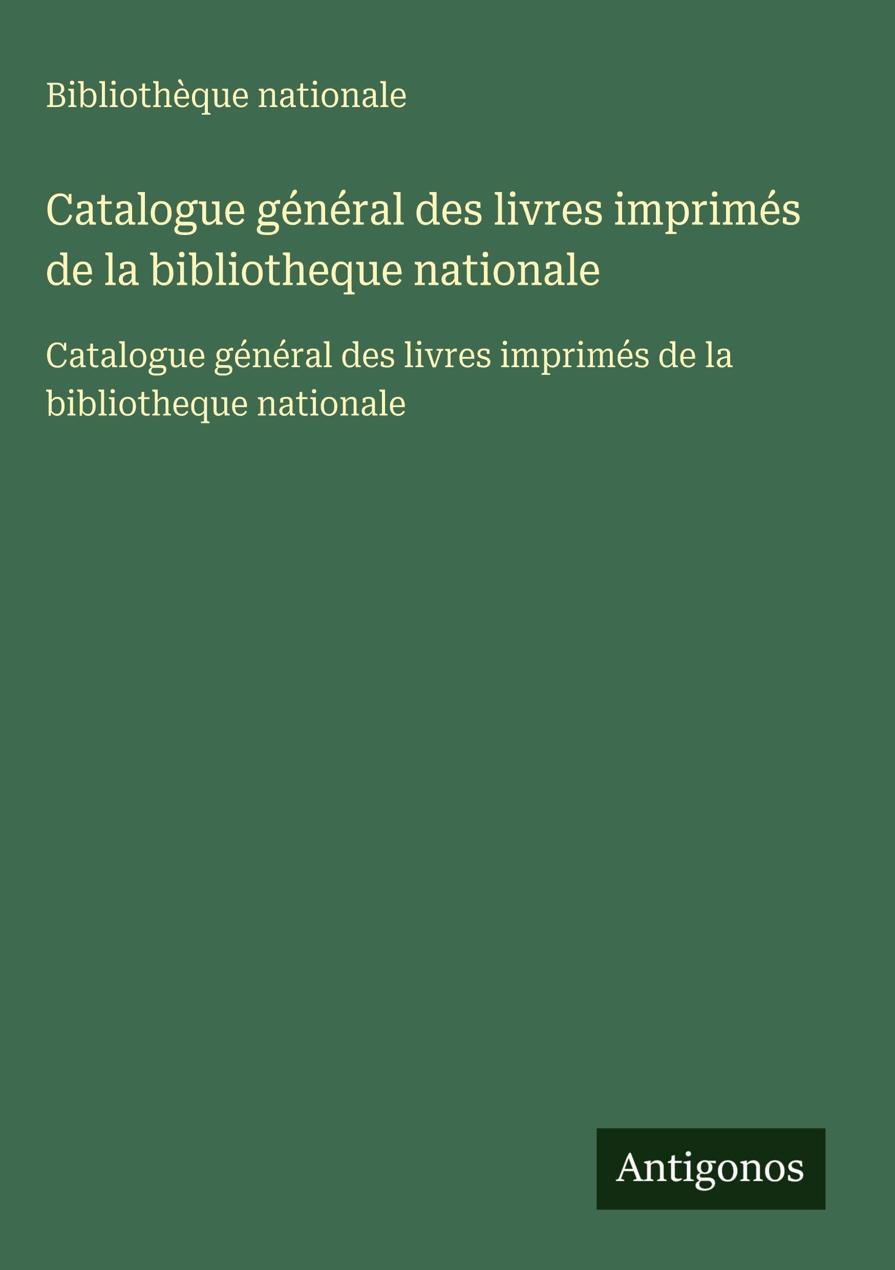 Catalogue général des livres imprimés de la bibliotheque nationale Classics