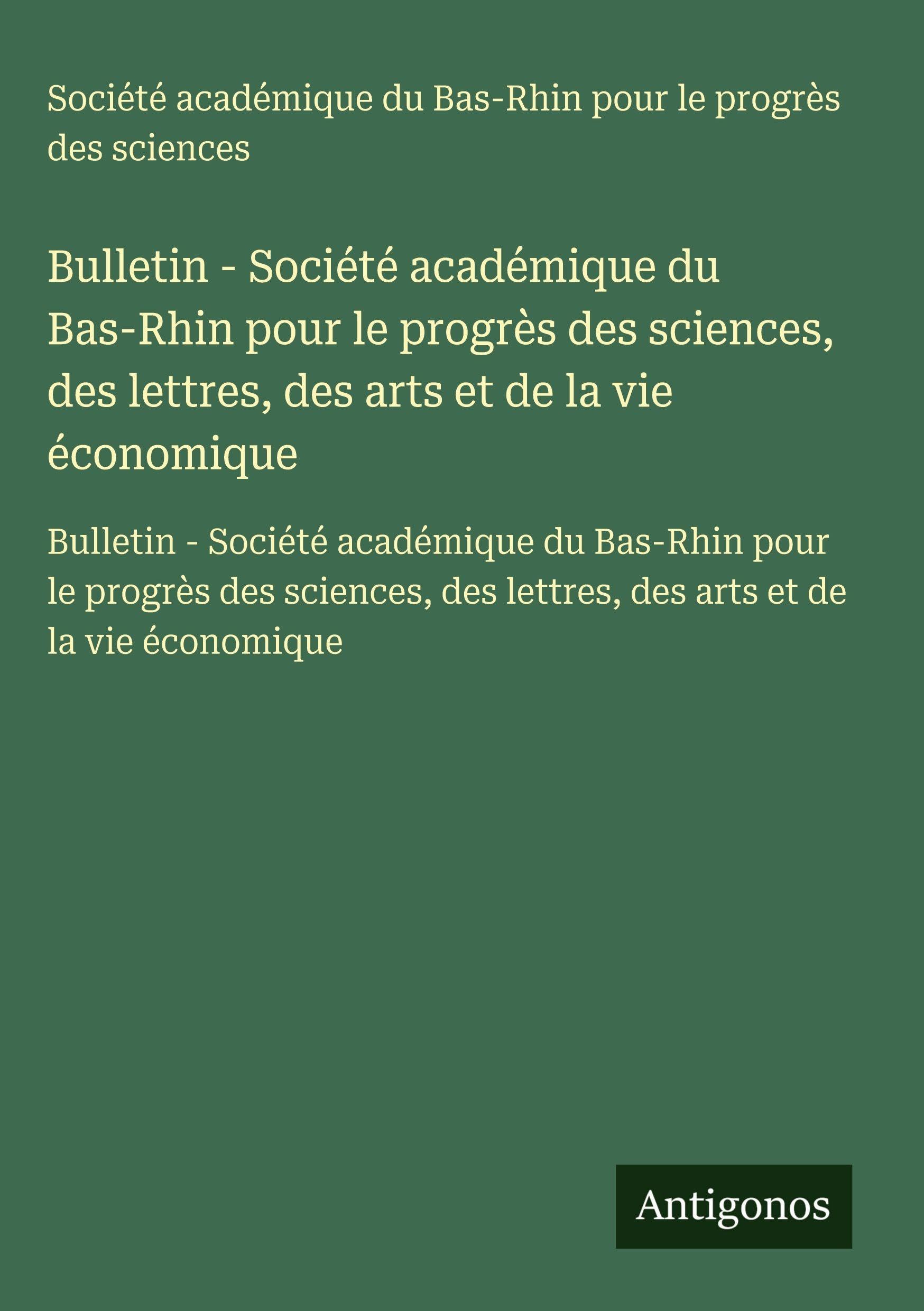 Bulletin - Société académique du Bas-Rhin pour le progrès des sciences, des lettres, des arts et de la vie économique Classics