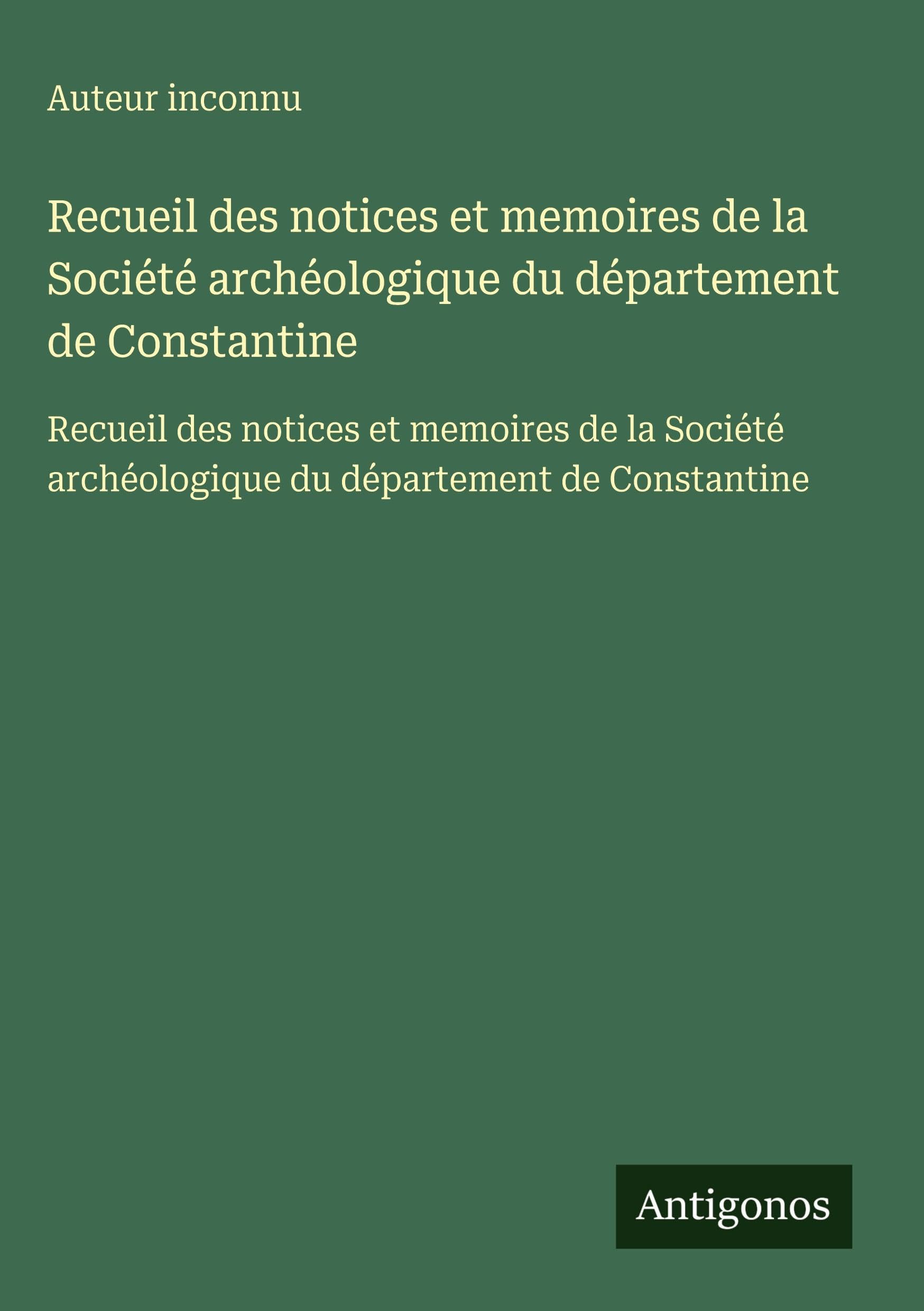 Recueil des notices et memoires de la Société archéologique du département de Constantine Classics