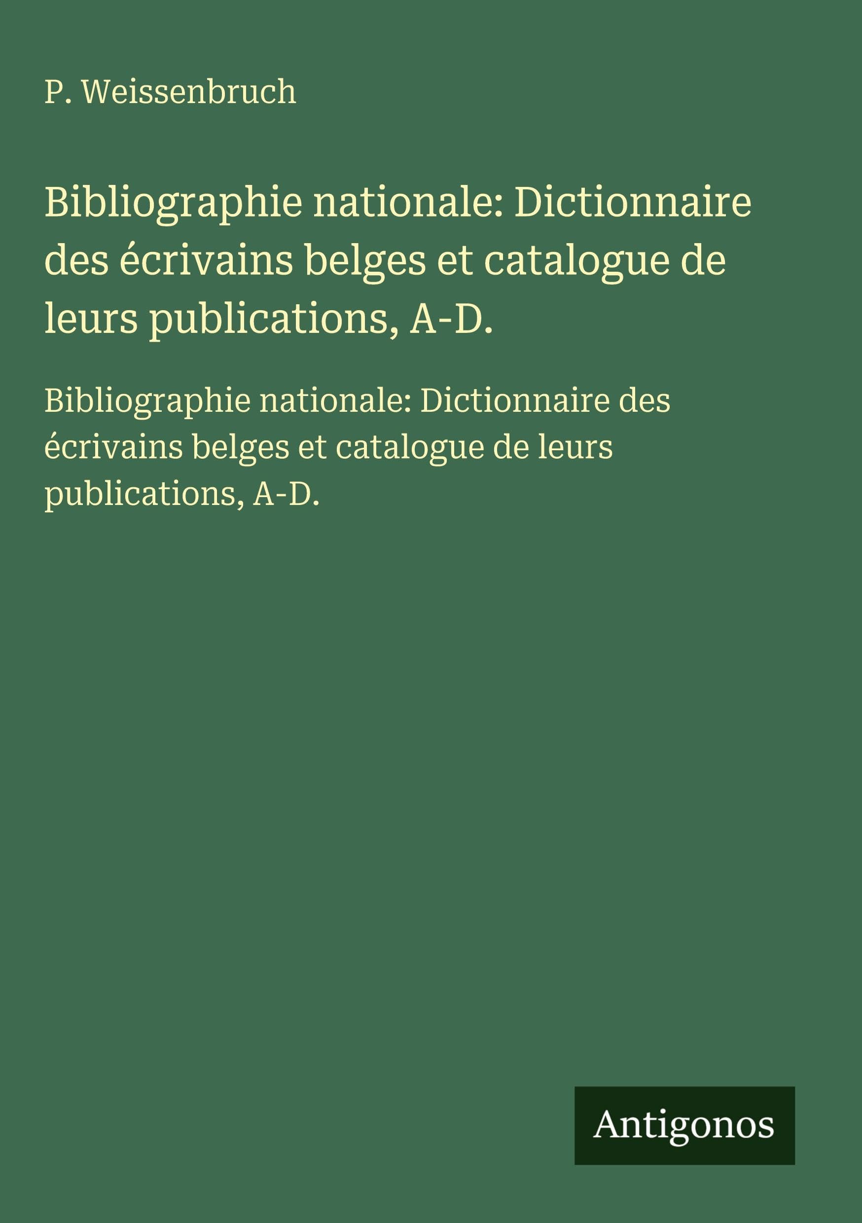 Bibliographie nationale: Dictionnaire des écrivains belges et catalogue de leurs publications, A-D. Classics