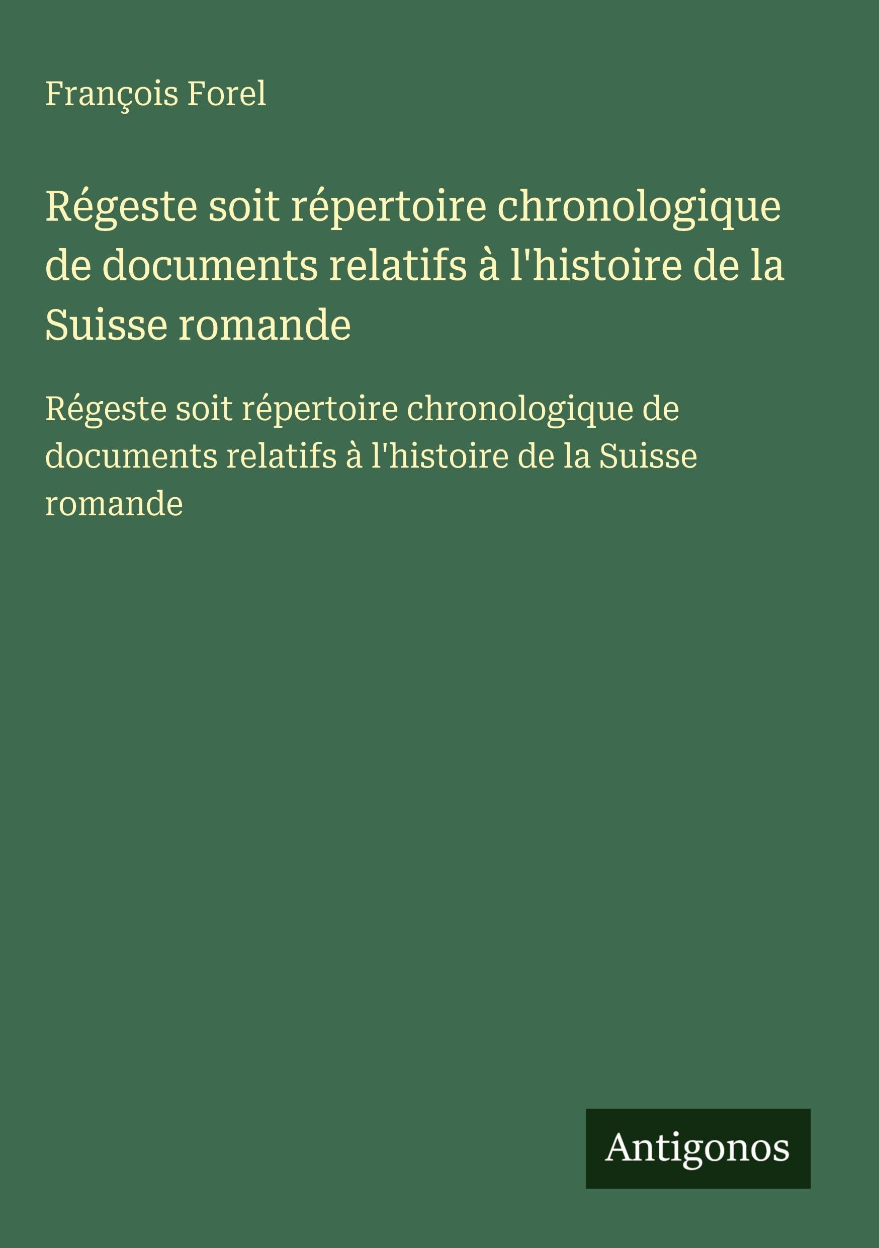Régeste soit répertoire chronologique de documents relatifs à l'histoire de la Suisse romande Classics