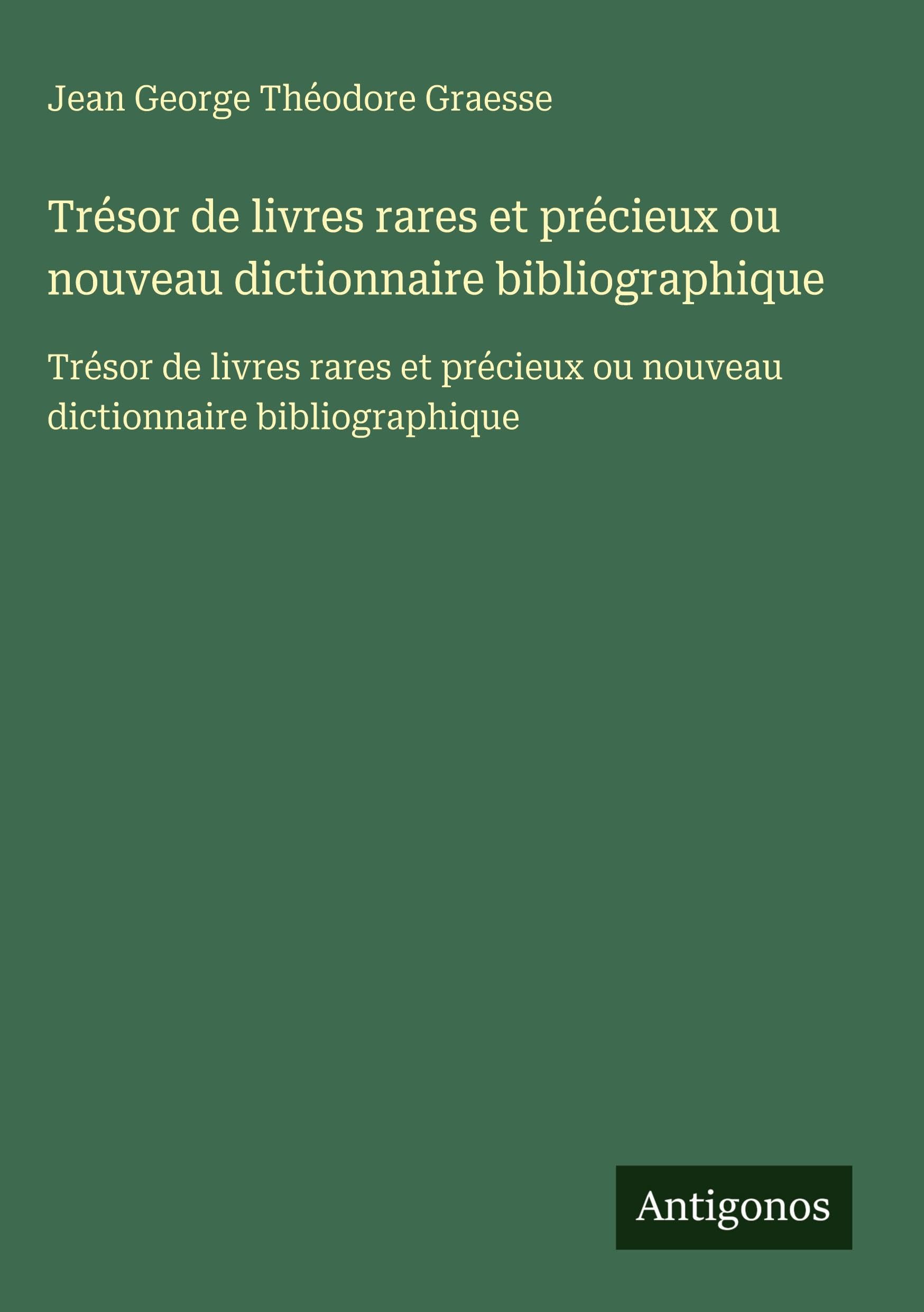 Trésor de livres rares et précieux ou nouveau dictionnaire bibliographique Classics