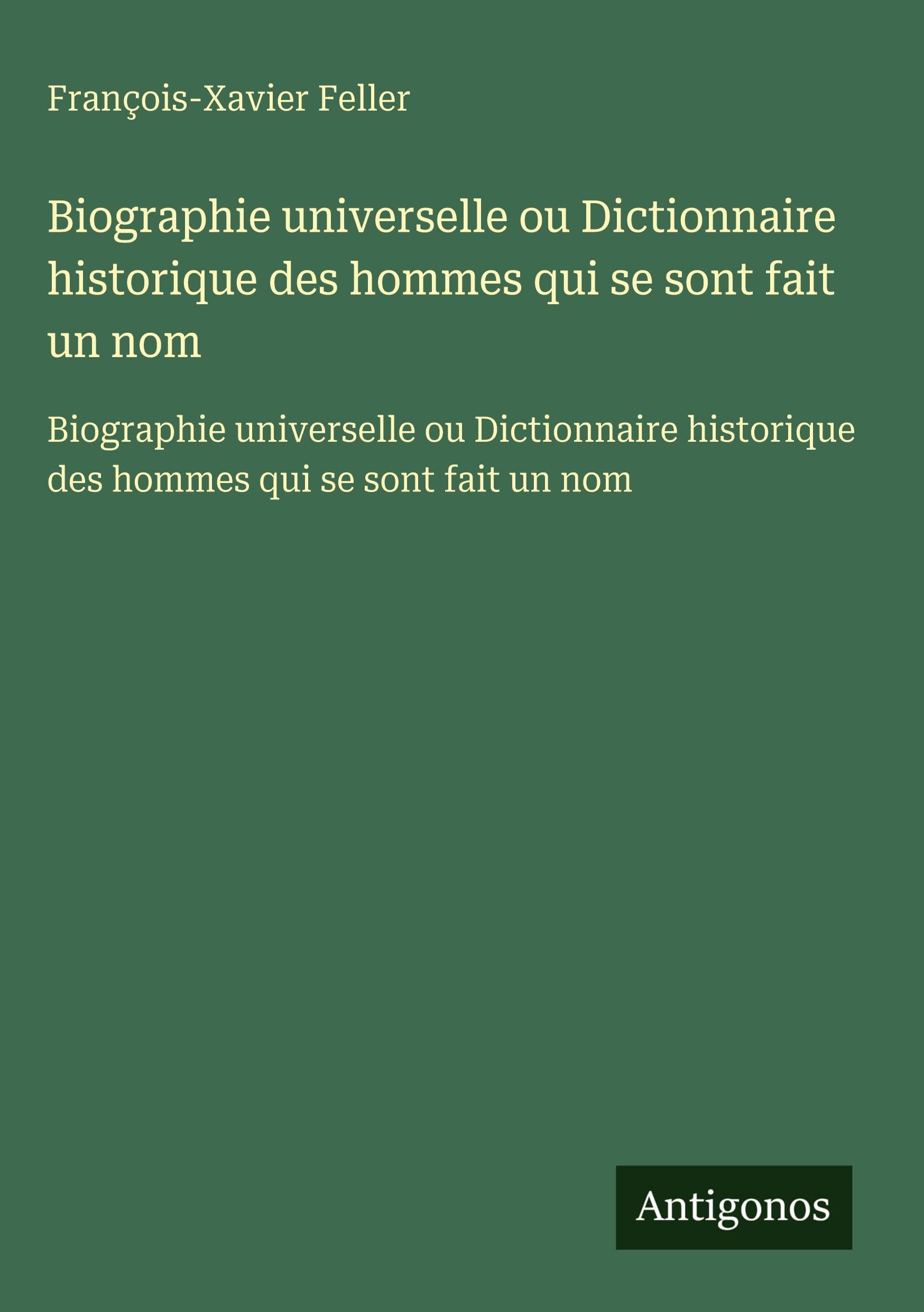 Biographie universelle ou Dictionnaire historique des hommes qui se sont fait un nom Classics