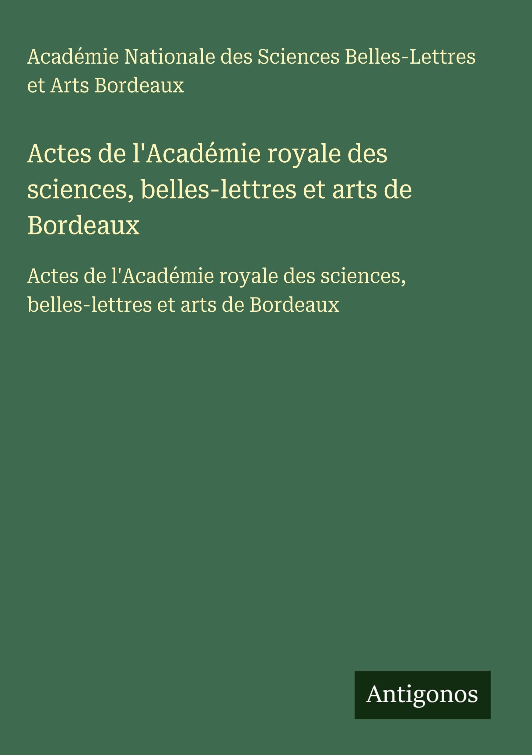 Actes de l'Académie royale des sciences, belles-lettres et arts de Bordeaux Classics