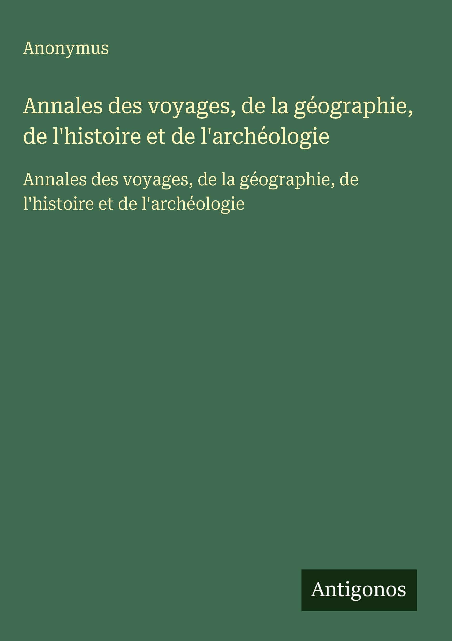 Annales des voyages, de la géographie, de l'histoire et de l'archéologie Classics