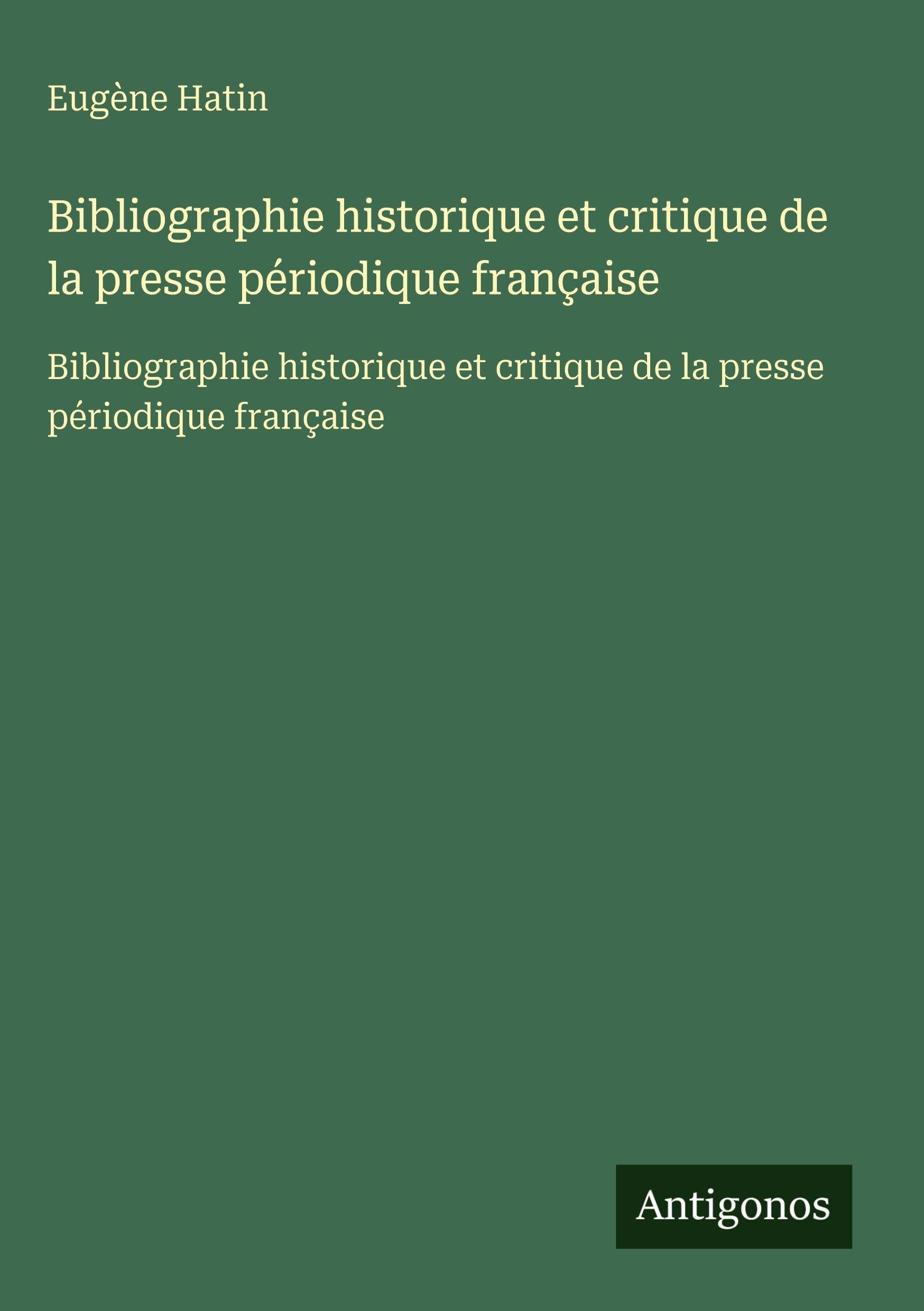 Bibliographie historique et critique de la presse périodique française Classics